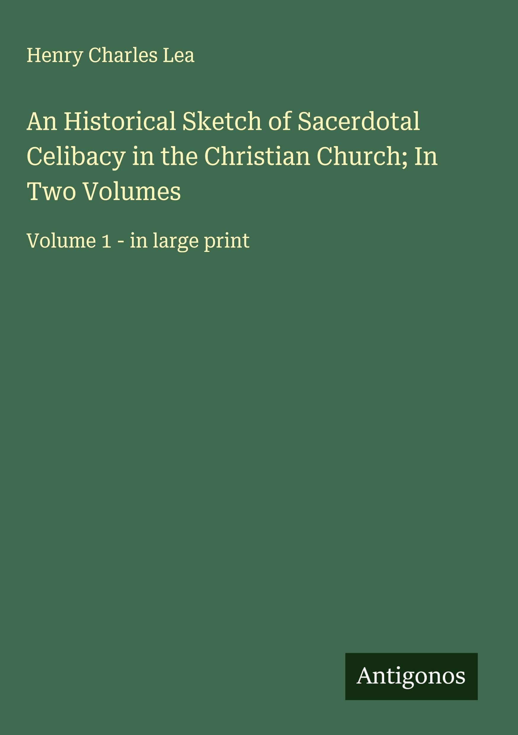 An Historical Sketch of Sacerdotal Celibacy in the Christian Church; In Two Volumes Classics