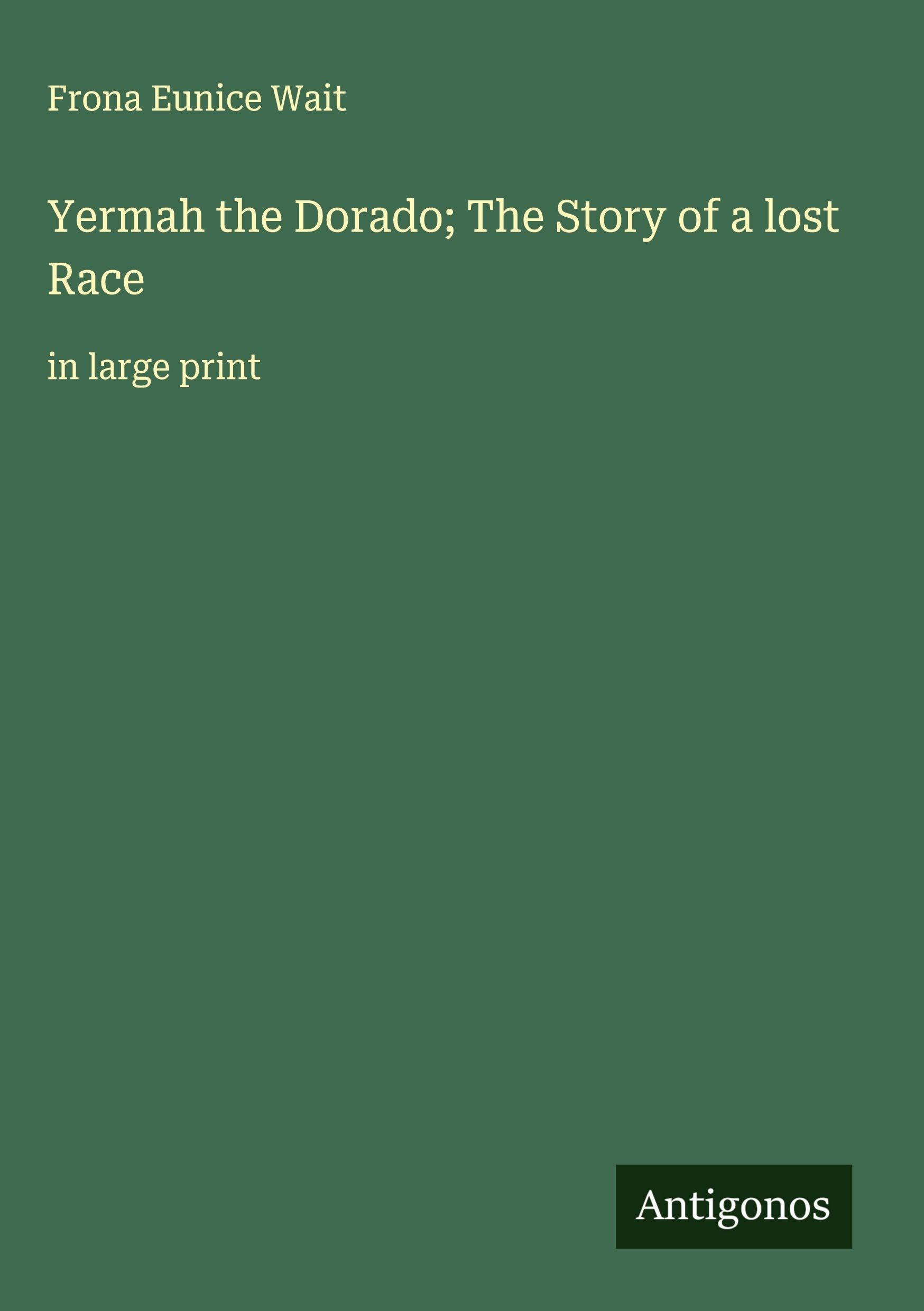 Yermah the Dorado; The Story of a lost Race Classics