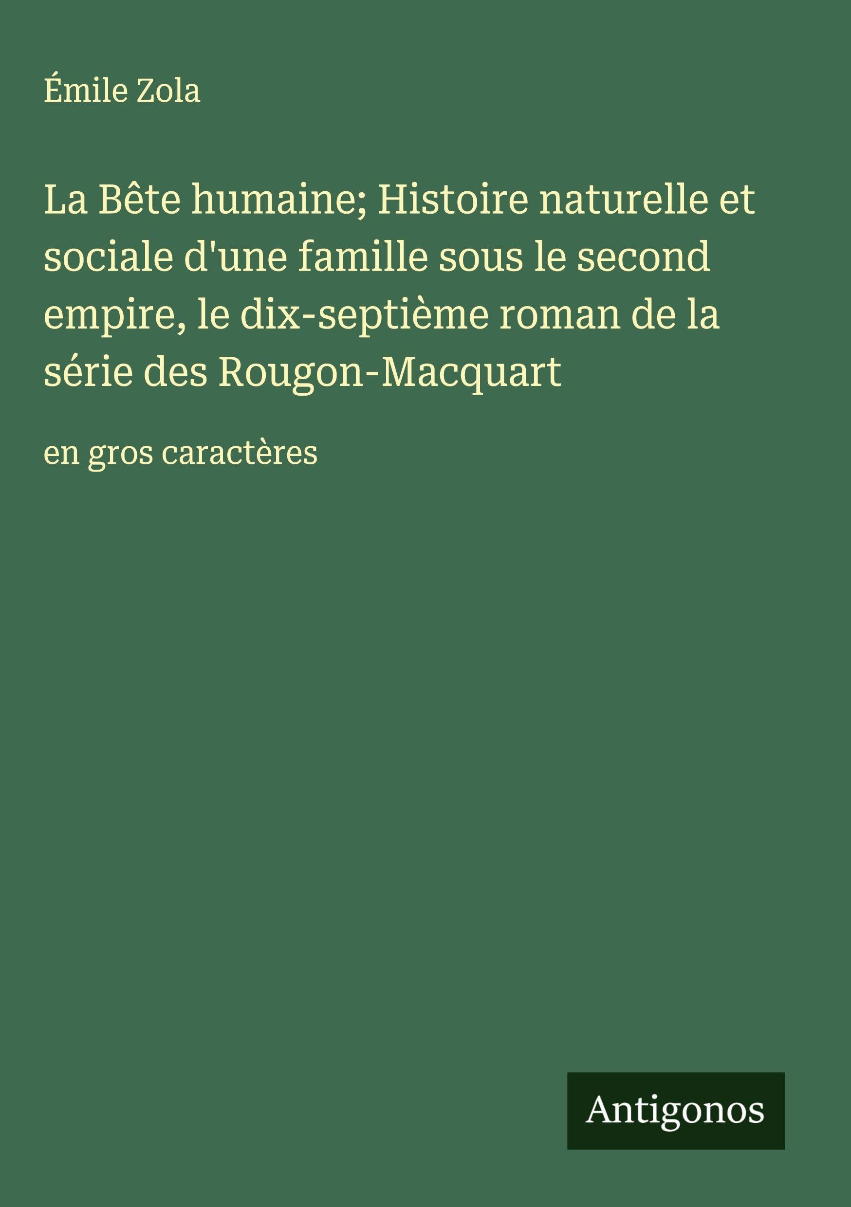 La Bête humaine; Histoire naturelle et sociale d'une famille sous le second empire, le dix-septième roman de la série des Rougon-Macquart: en gros caractères Classics