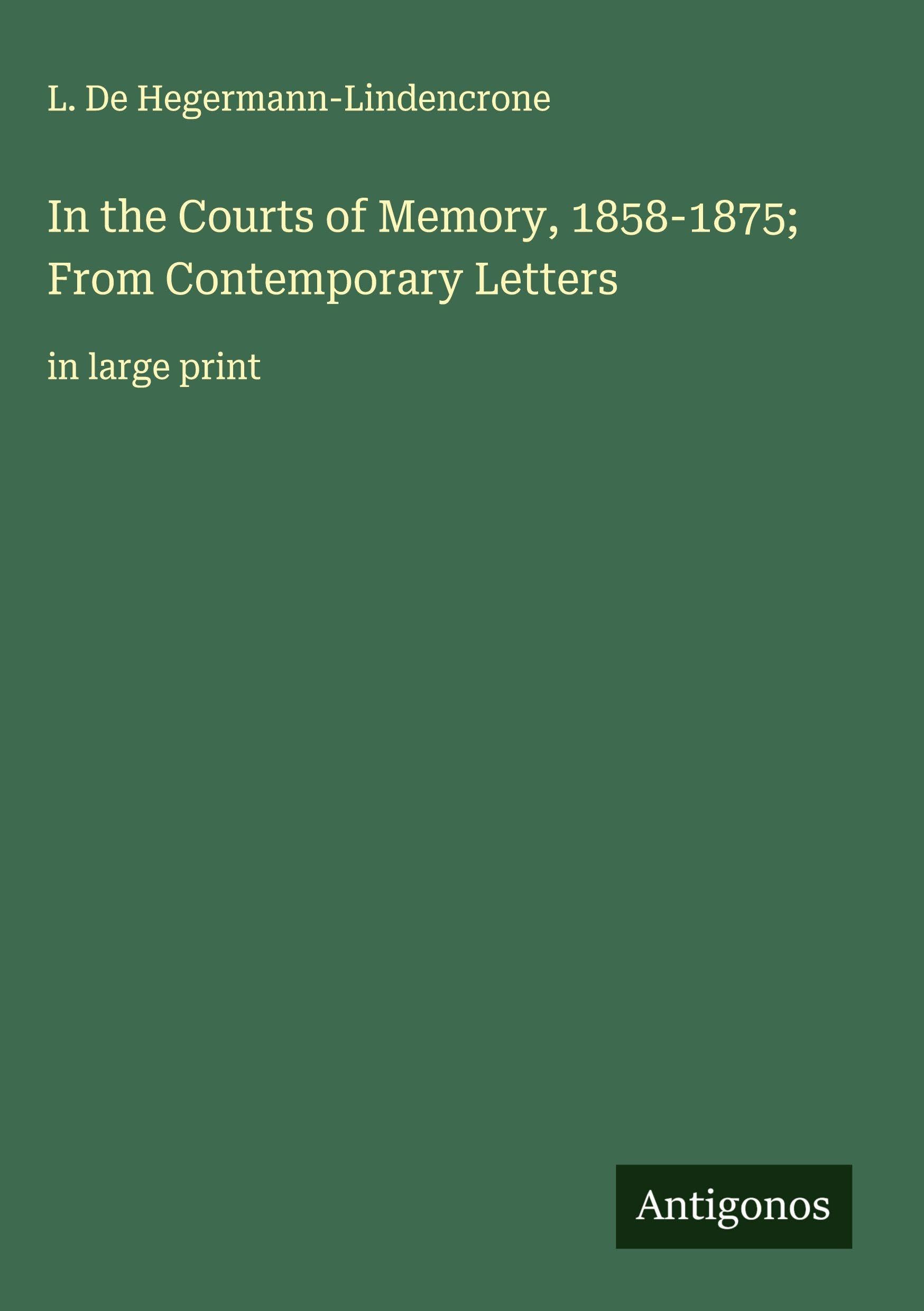 In the Courts of Memory, 1858-1875; From Contemporary Letters Classics