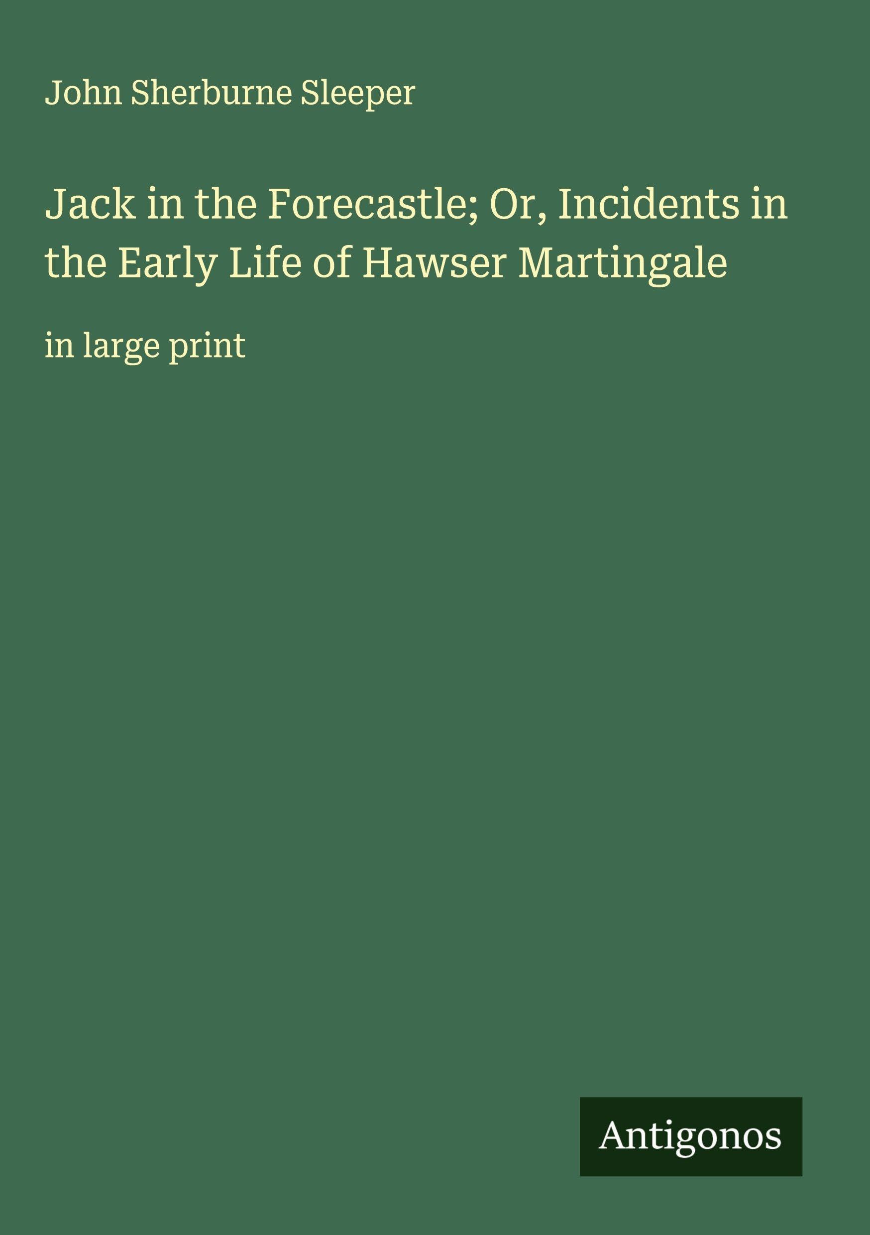 Jack in the Forecastle; Or, Incidents in the Early Life of Hawser Martingale Classics