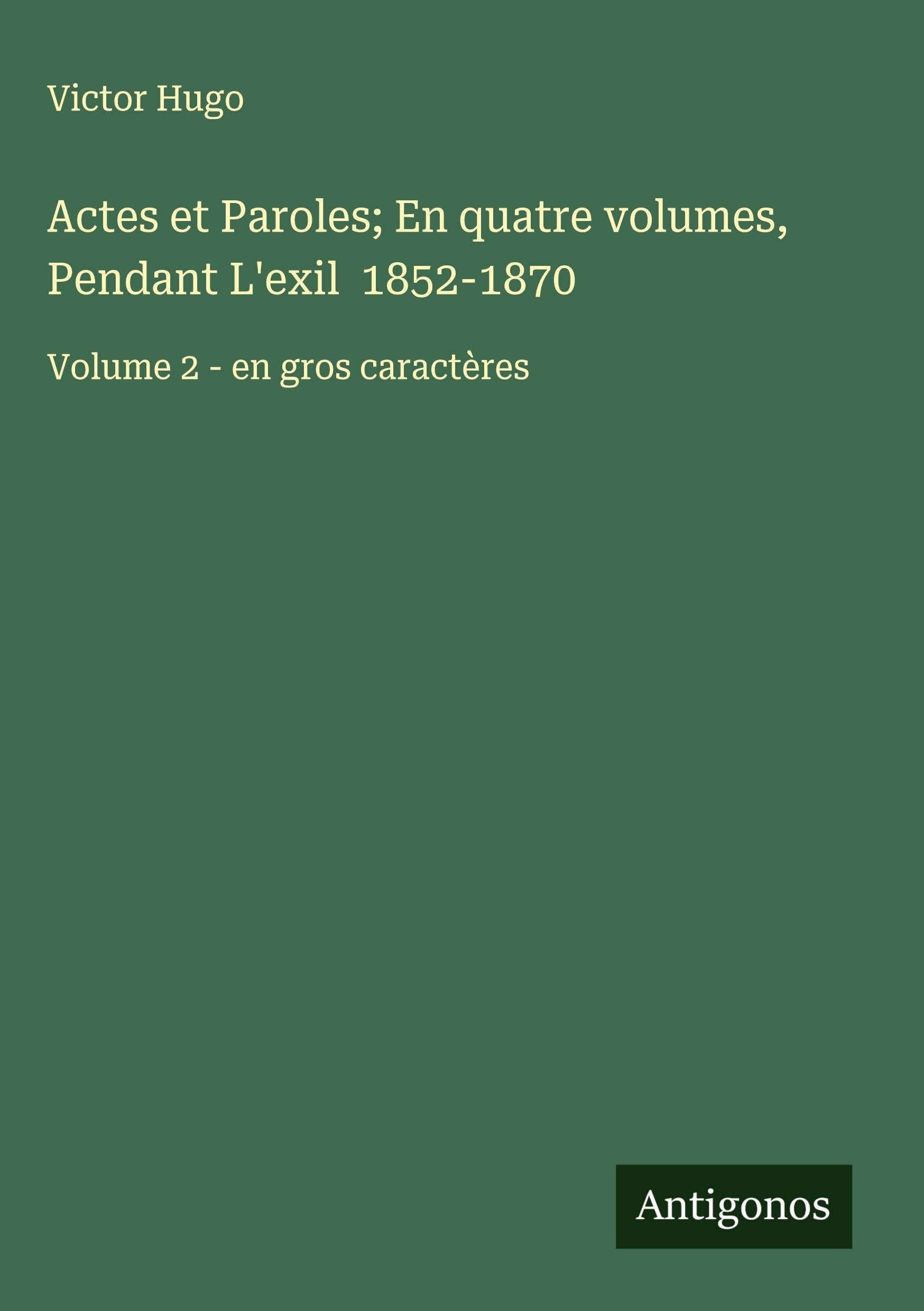 Actes et Paroles; En quatre volumes, Pendant L'exil 1852-1870: Volume 2 - en gros caractères Classics