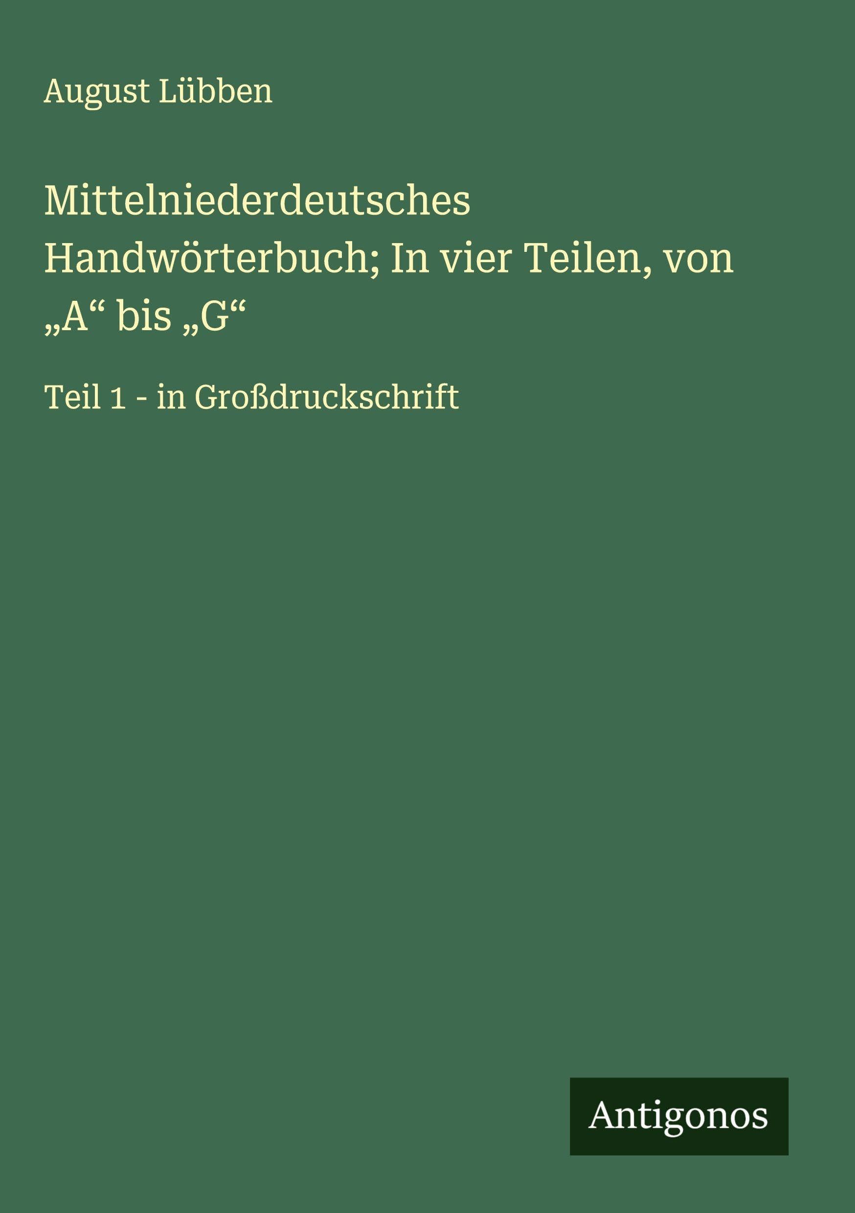 Mittelniederdeutsches Handwörterbuch; In vier Teilen, von "A" bis "G" Classics