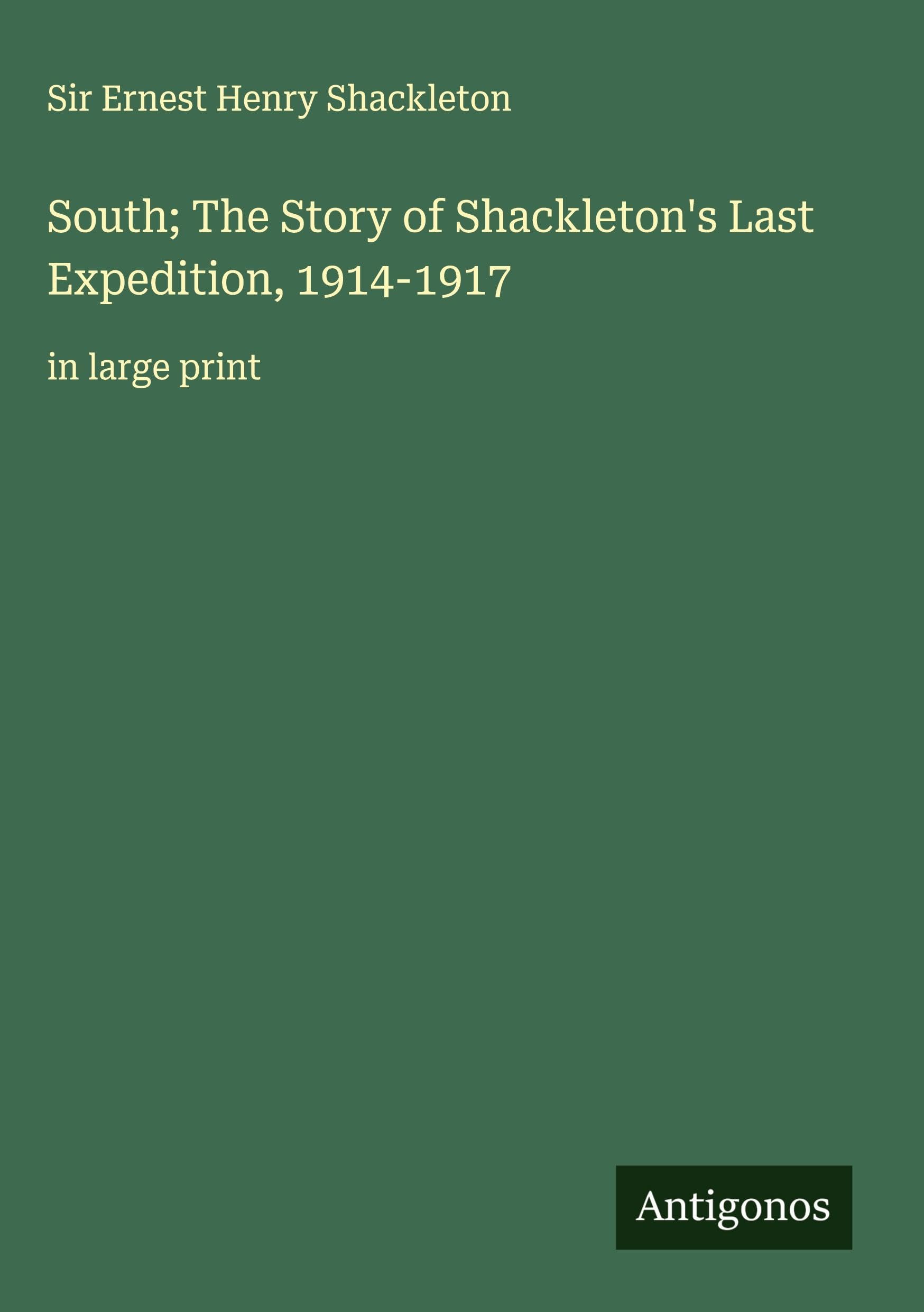 South; The Story of Shackleton's Last Expedition, 1914-1917 Classics