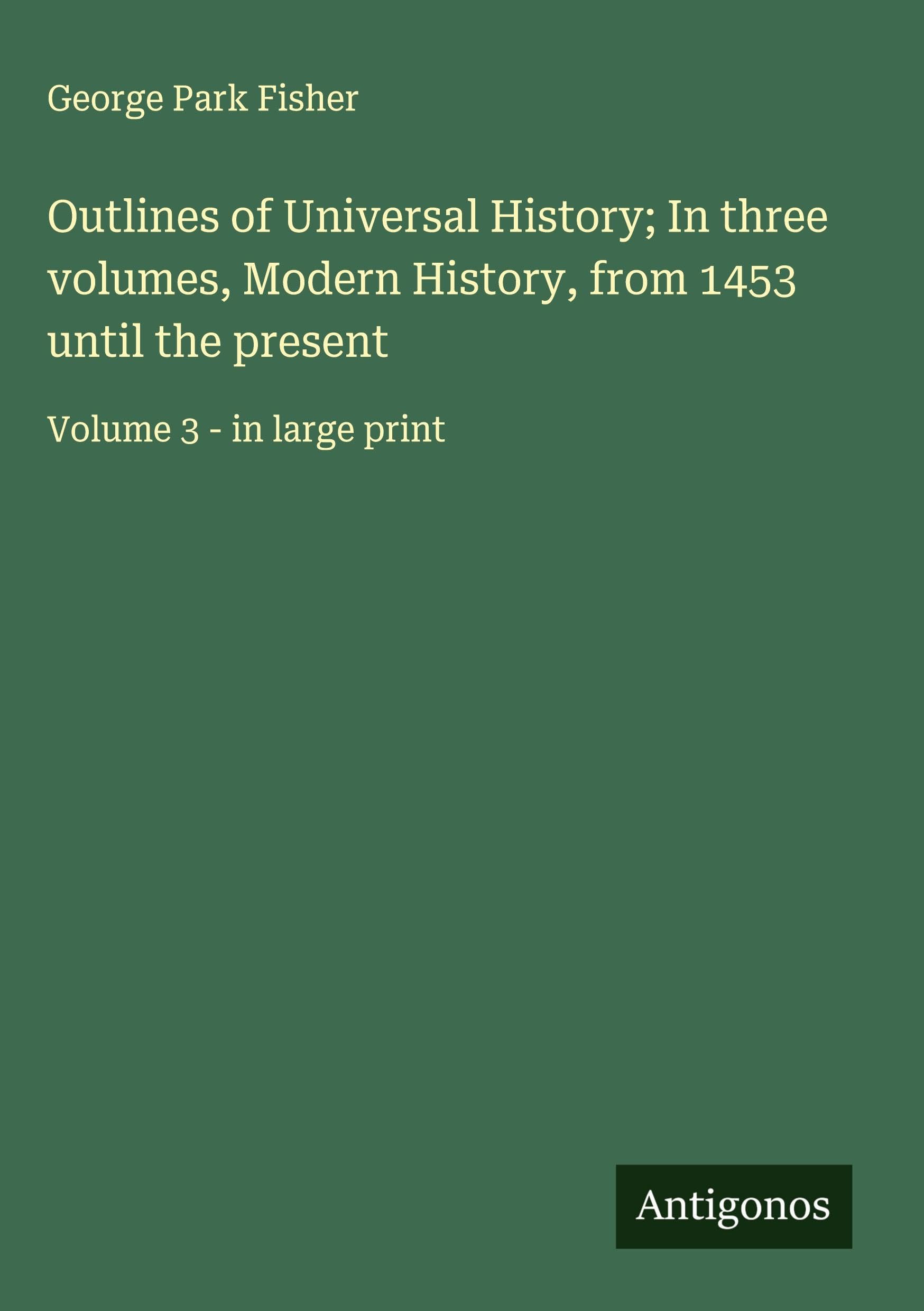 Outlines of Universal History; In three volumes, Modern History, from 1453 until the present Classics