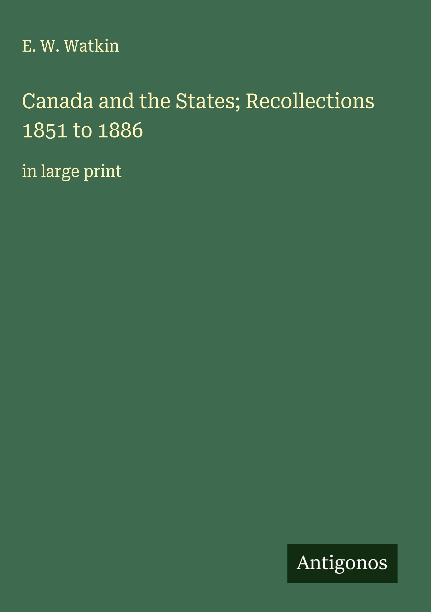 Canada and the States; Recollections 1851 to 1886 Classics