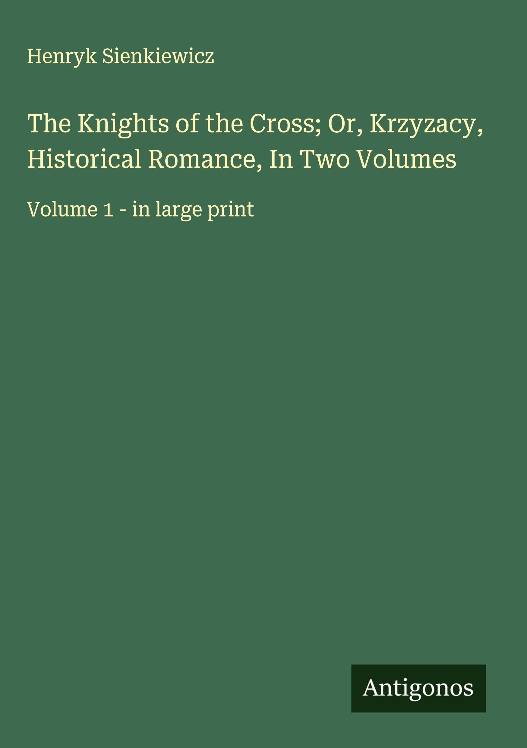 The Knights of the Cross; Or, Krzyzacy, Historical Romance, In Two Volumes Classics