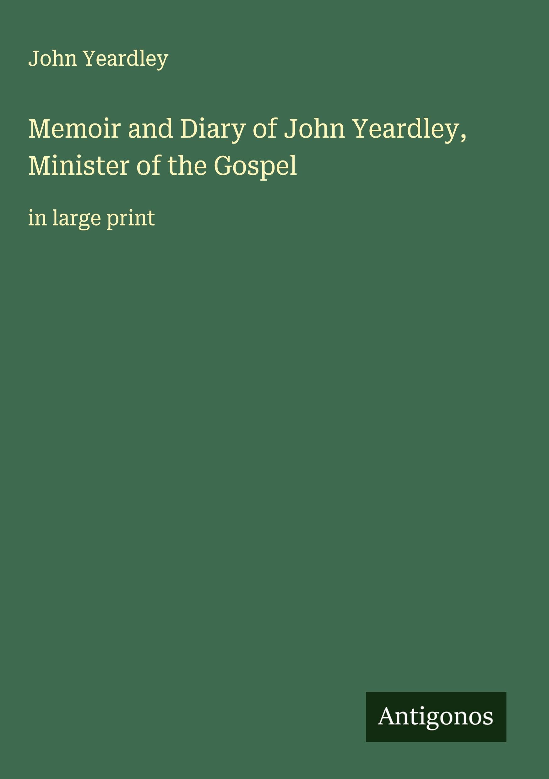 Memoir and Diary of John Yeardley, Minister of the Gospel Classics