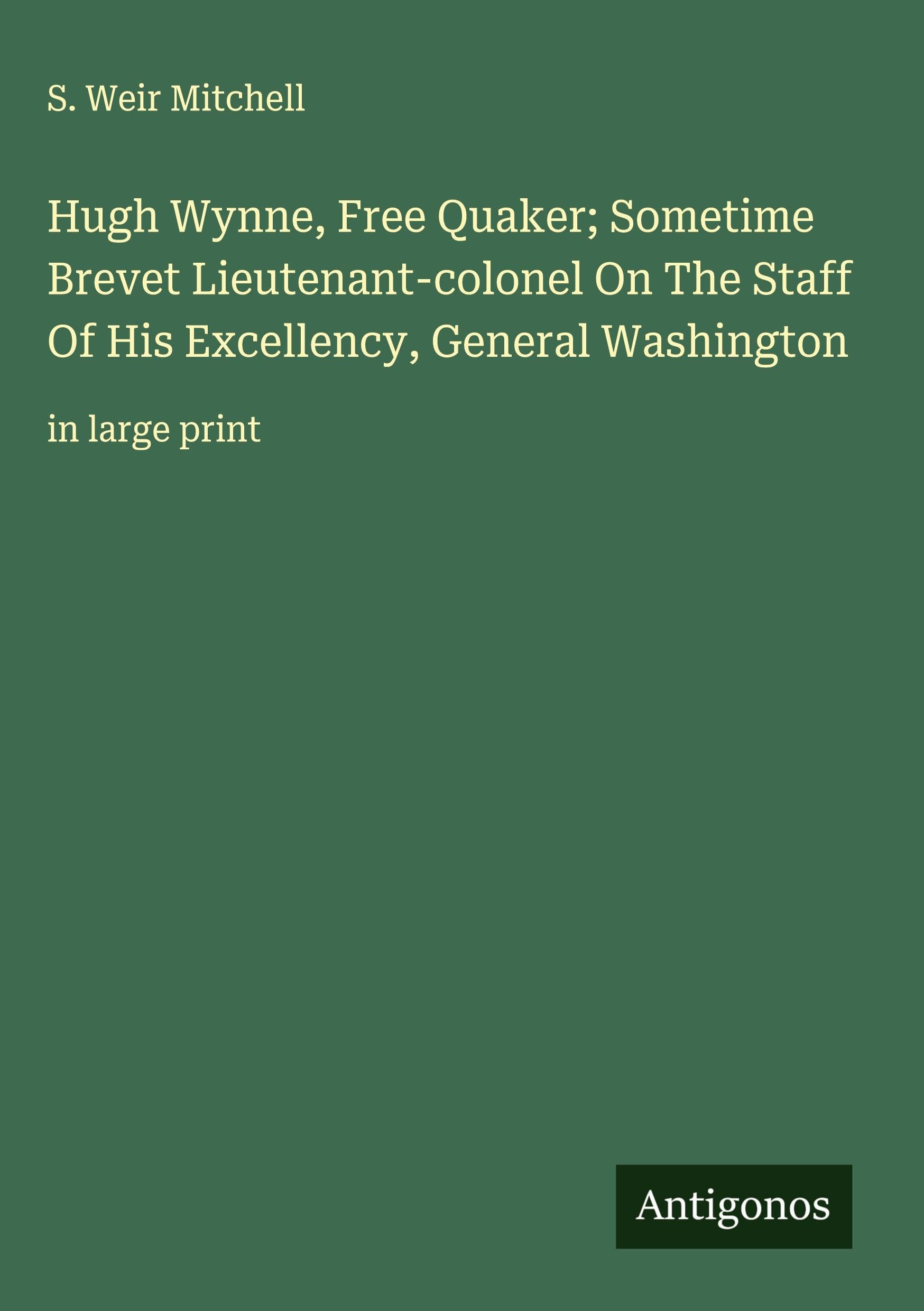 Hugh Wynne, Free Quaker; Sometime Brevet Lieutenant-colonel On The Staff Of His Excellency, General Washington Classics
