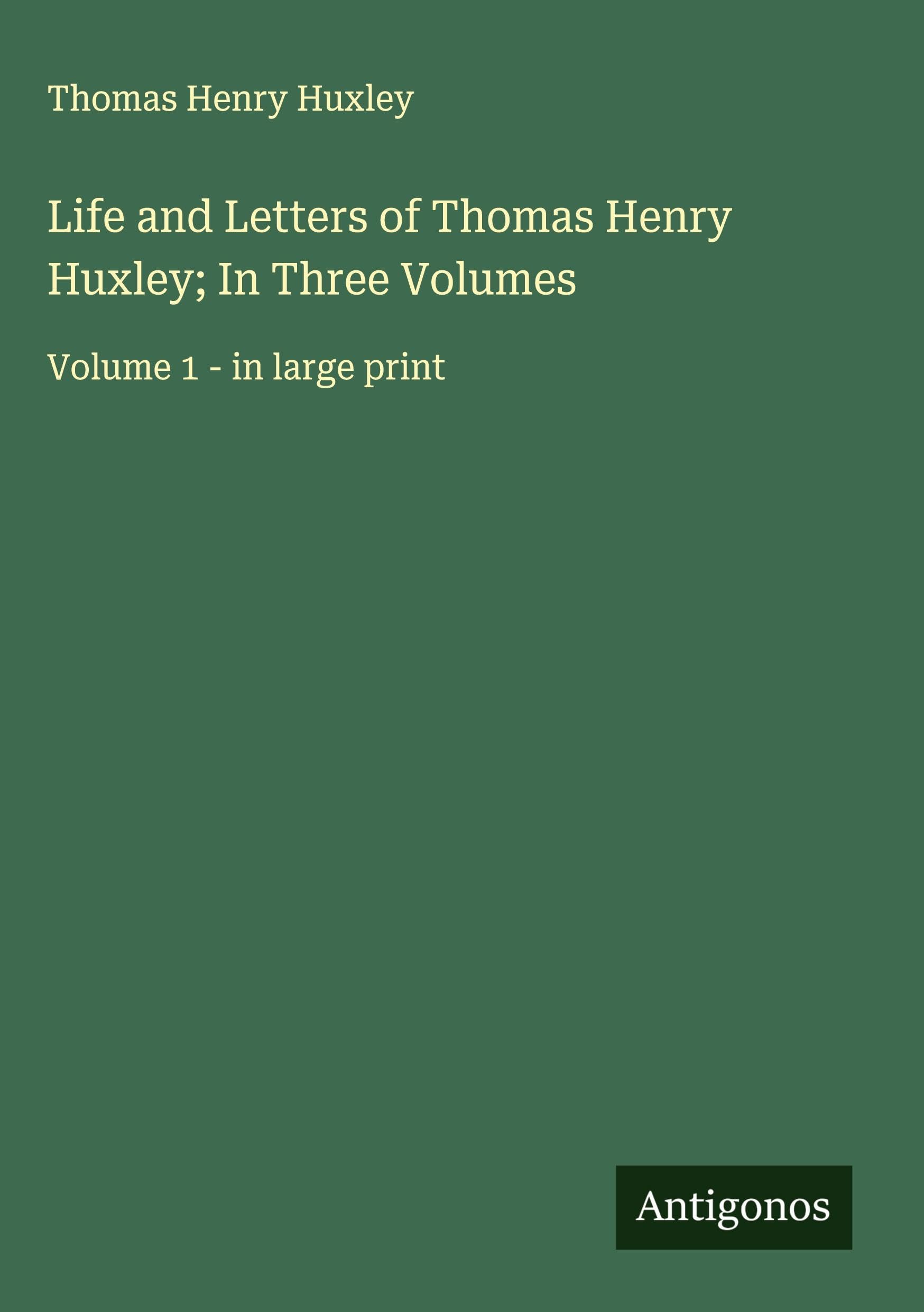Life and Letters of Thomas Henry Huxley; In Three Volumes Classics