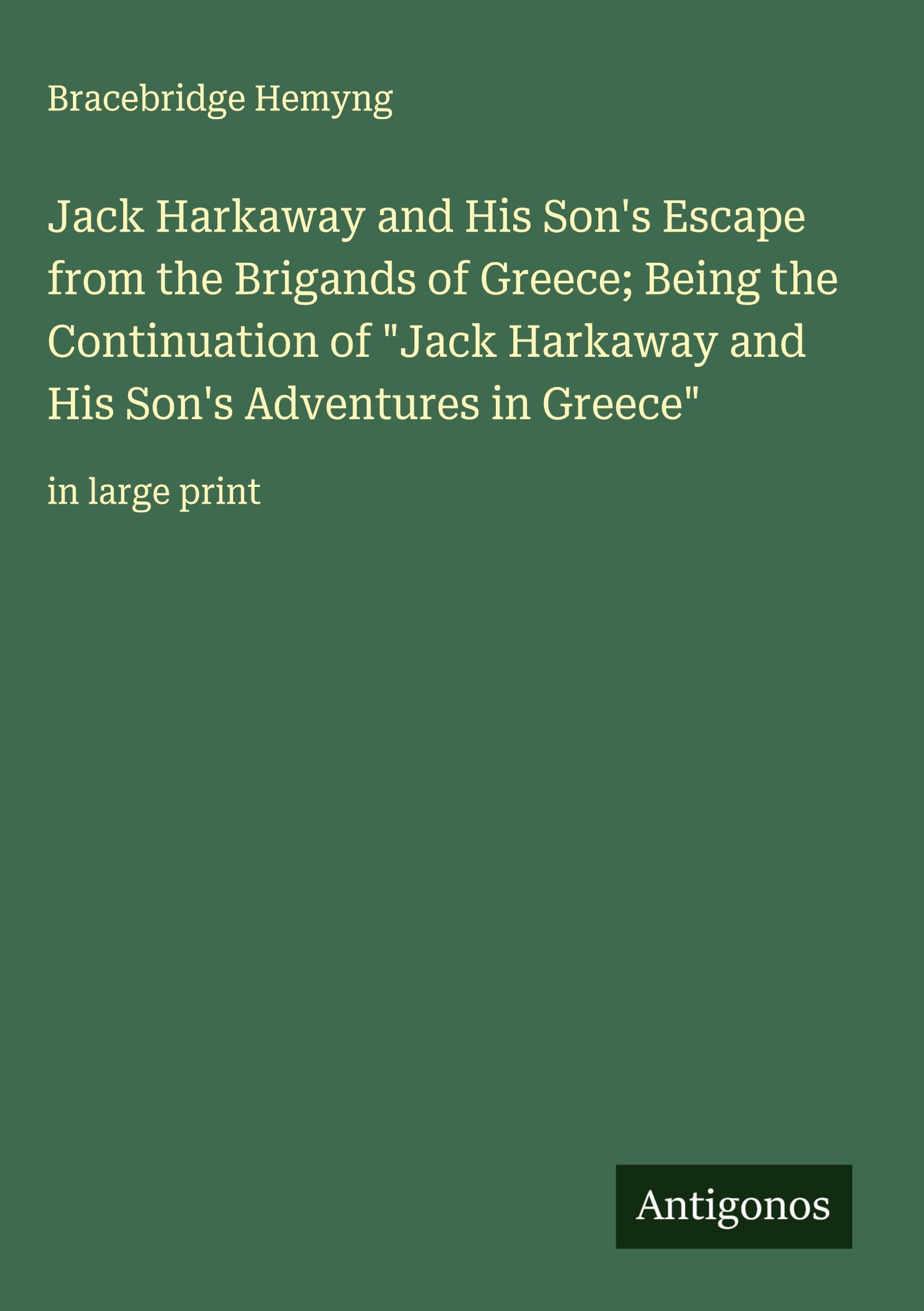 Jack Harkaway and His Son's Escape from the Brigands of Greece; Being the Continuation of "Jack Harkaway and His Son's Adventures in Greece" Classics