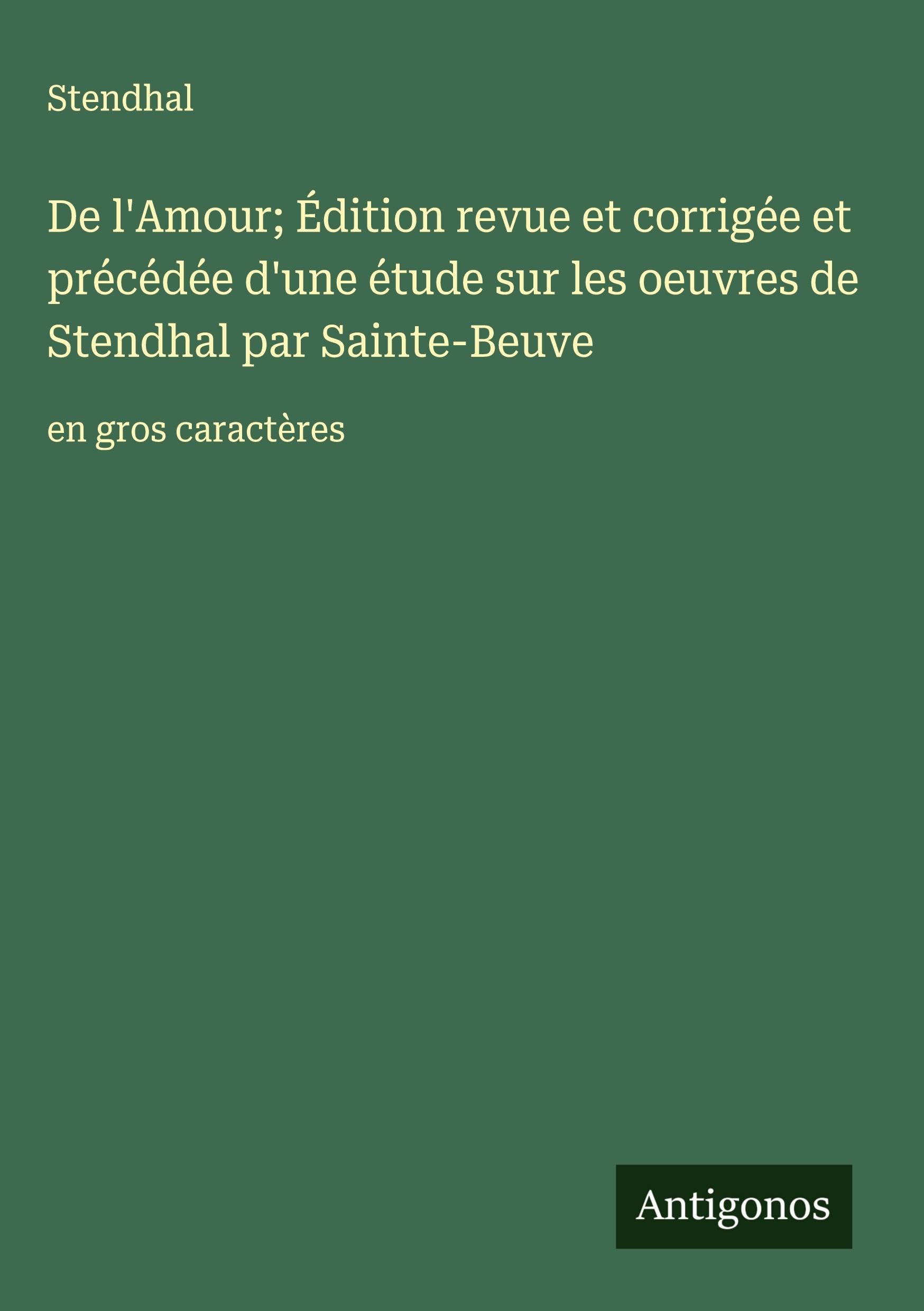 De l'Amour; Édition revue et corrigée et précédée d'une étude sur les oeuvres de Stendhal par Sainte-Beuve: en gros caractères Classics