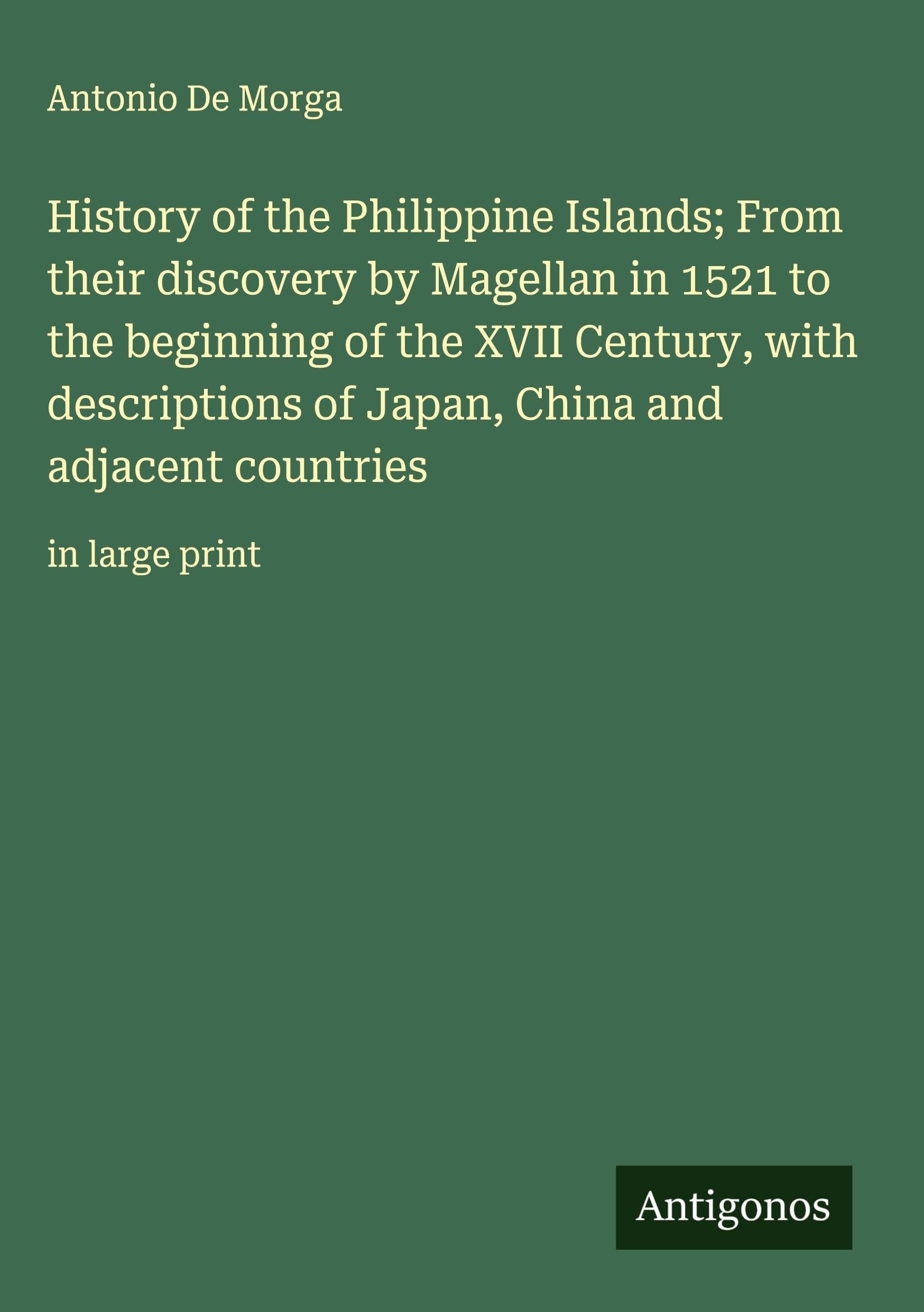 History of the Philippine Islands; From their discovery by Magellan in 1521 to the beginning of the XVII Century, with descriptions of Japan, China and adjacent countries Classics