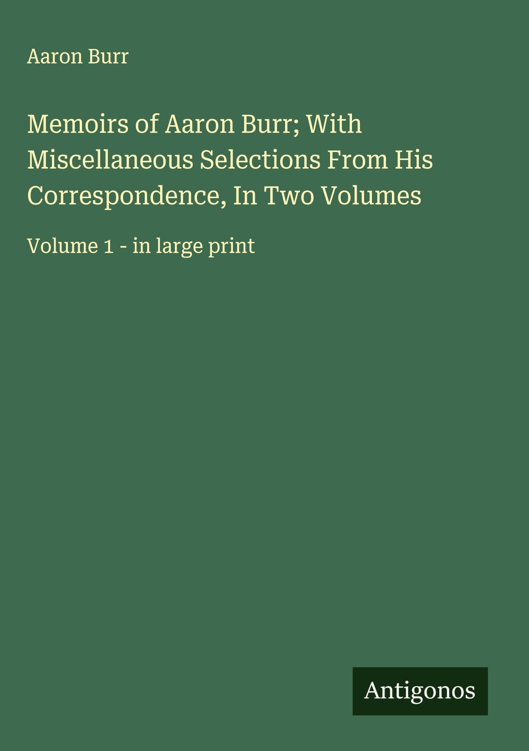 Memoirs of Aaron Burr; With Miscellaneous Selections From His Correspondence, In Two Volumes Classics