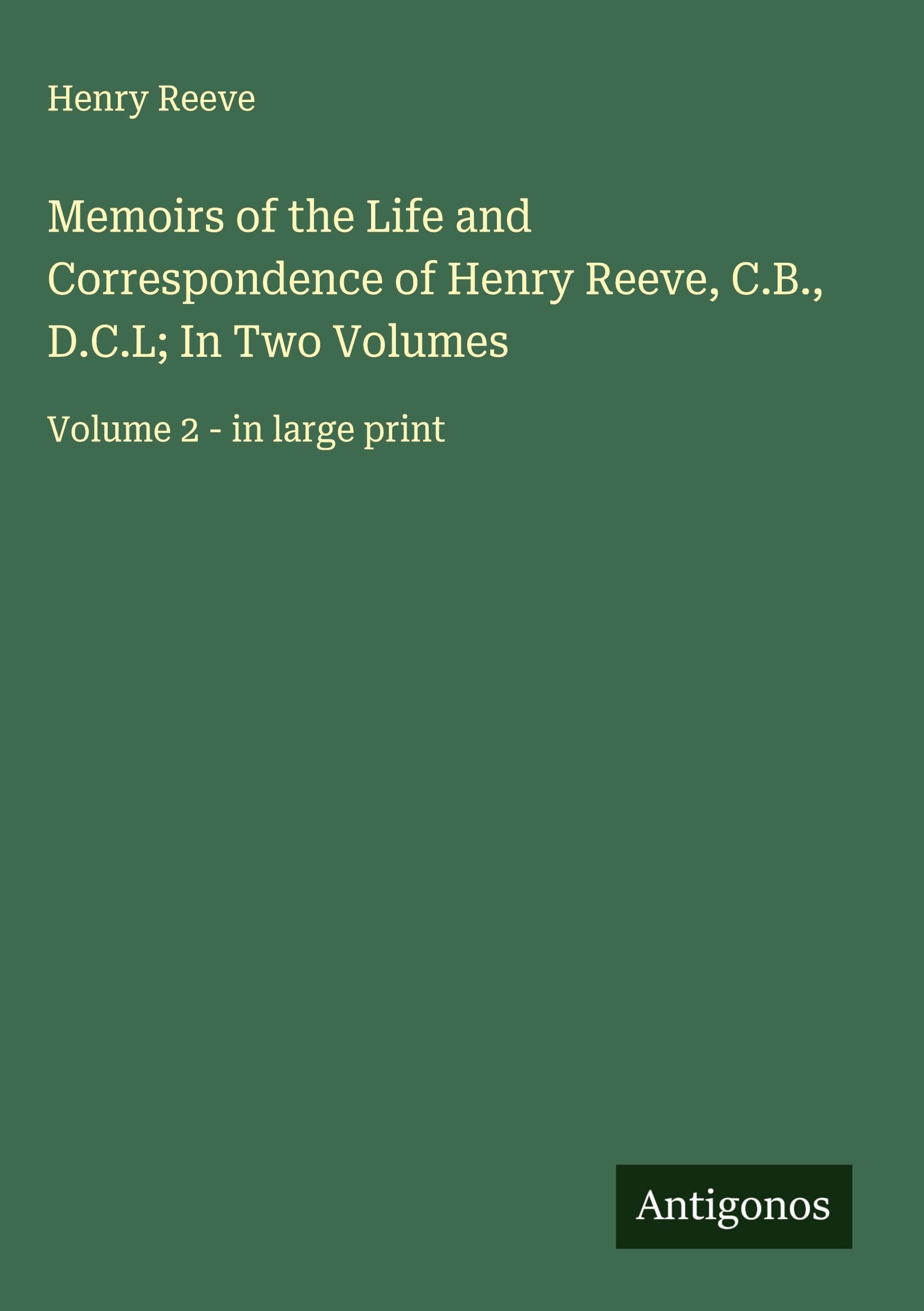 Memoirs of the Life and Correspondence of Henry Reeve, C.B., D.C.L; In Two Volumes Classics