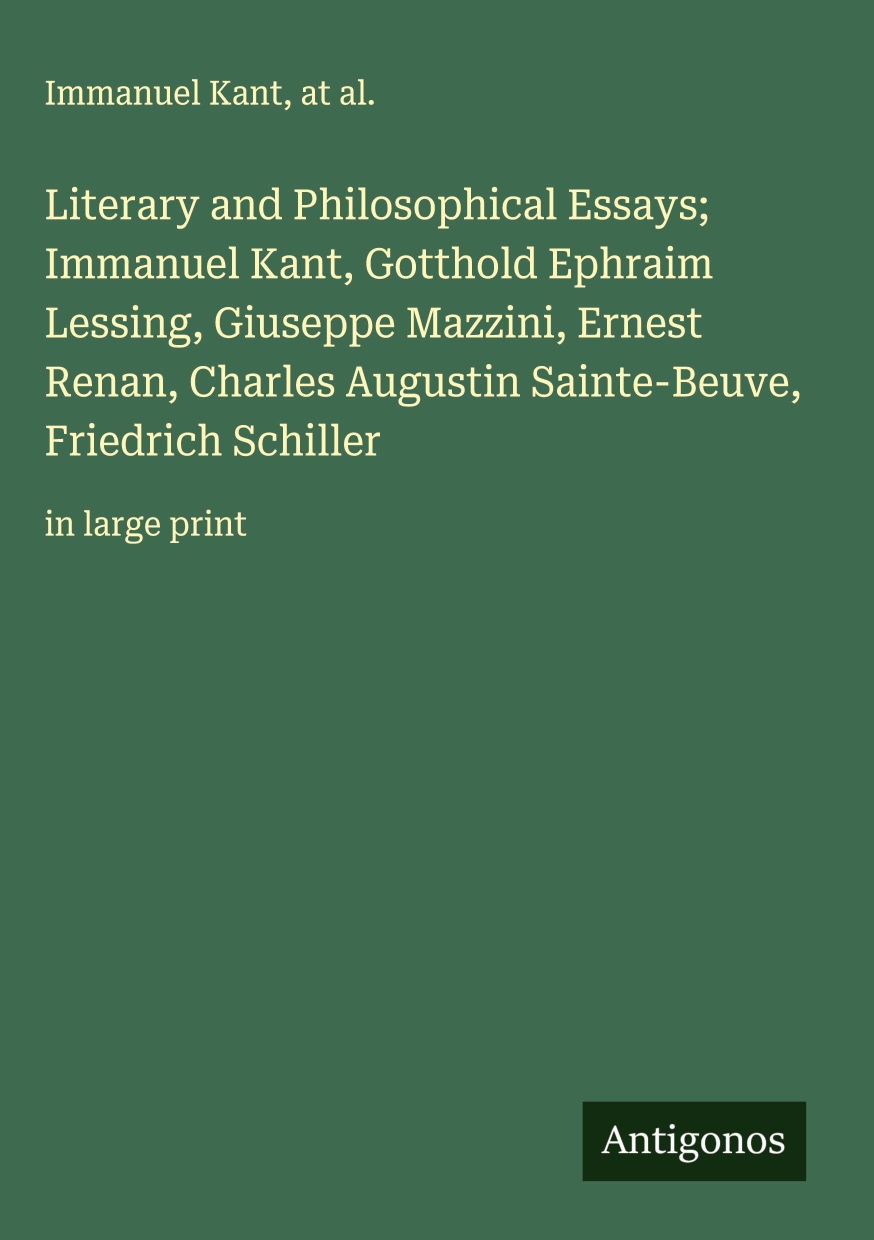 Literary and Philosophical Essays; Immanuel Kant, Gotthold Ephraim Lessing, Giuseppe Mazzini, Ernest Renan, Charles Augustin Sainte-Beuve, Friedrich Schiller Classics