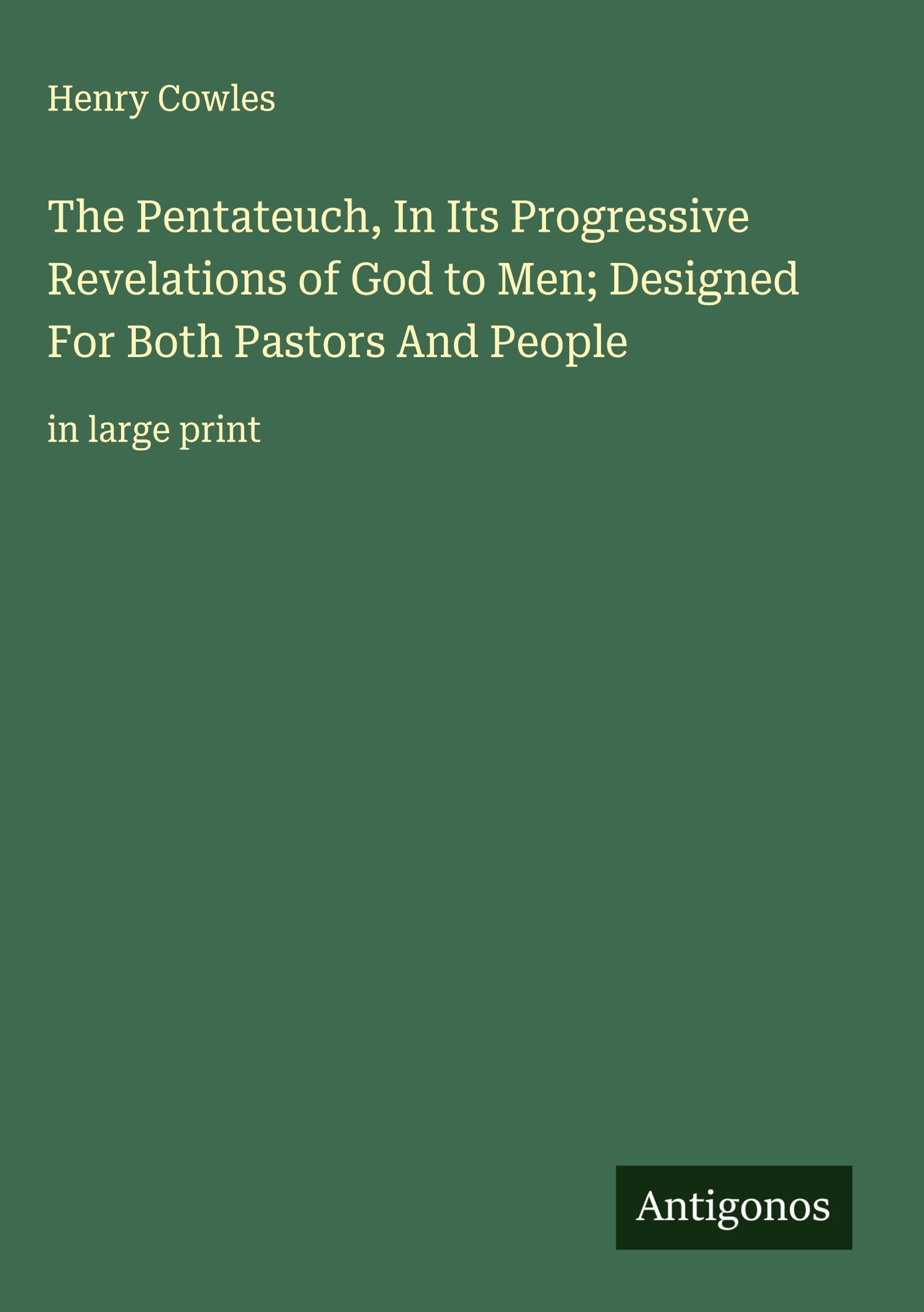 The Pentateuch, In Its Progressive Revelations of God to Men; Designed For Both Pastors And People Classics