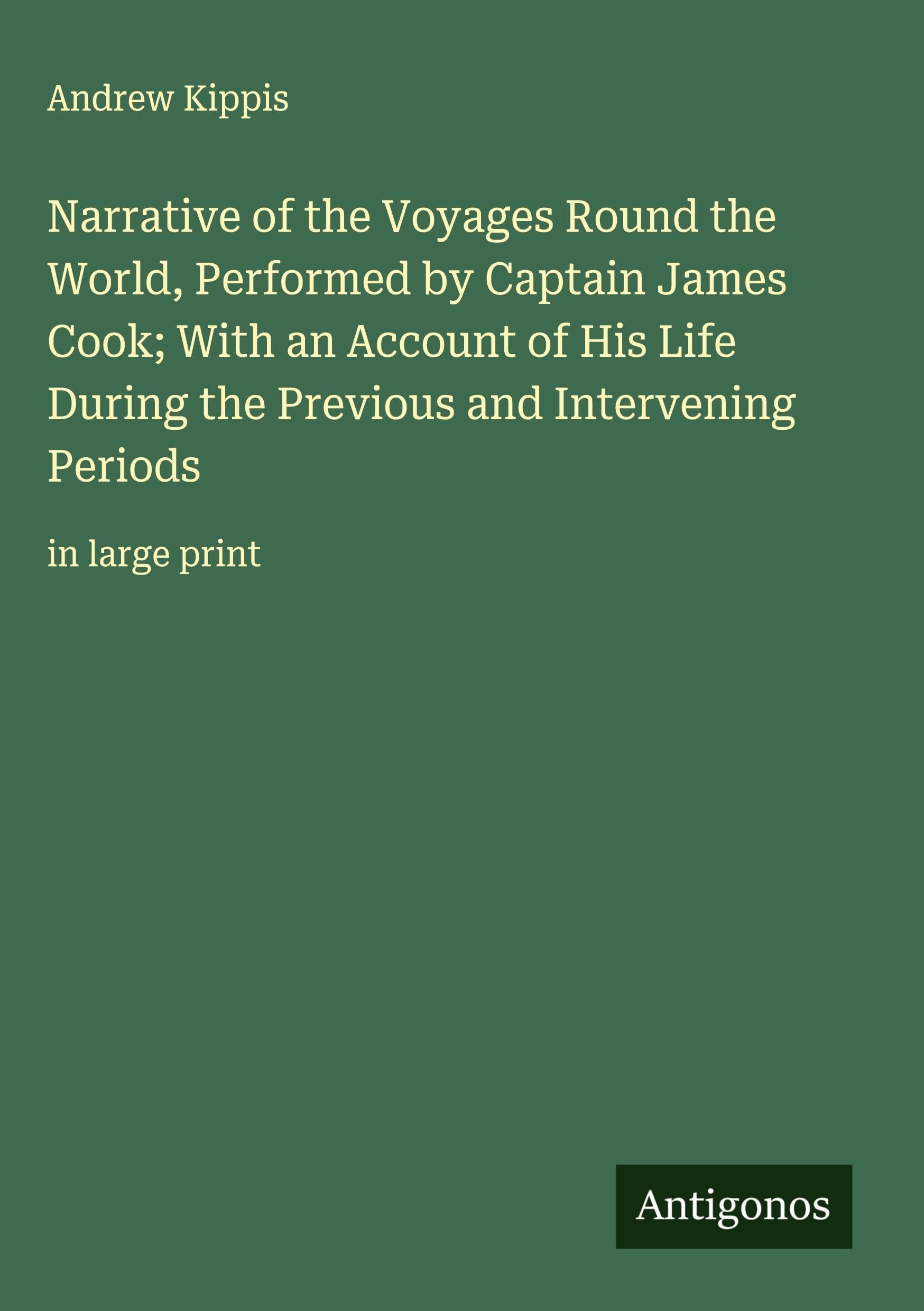 Narrative of the Voyages Round the World, Performed by Captain James Cook; With an Account of His Life During the Previous and Intervening Periods Classics