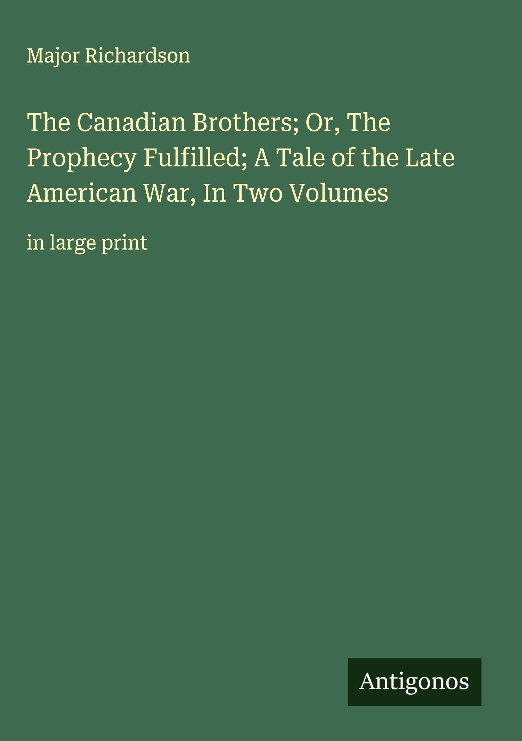 The Canadian Brothers; Or, The Prophecy Fulfilled; A Tale of the Late American War, In Two Volumes Classics