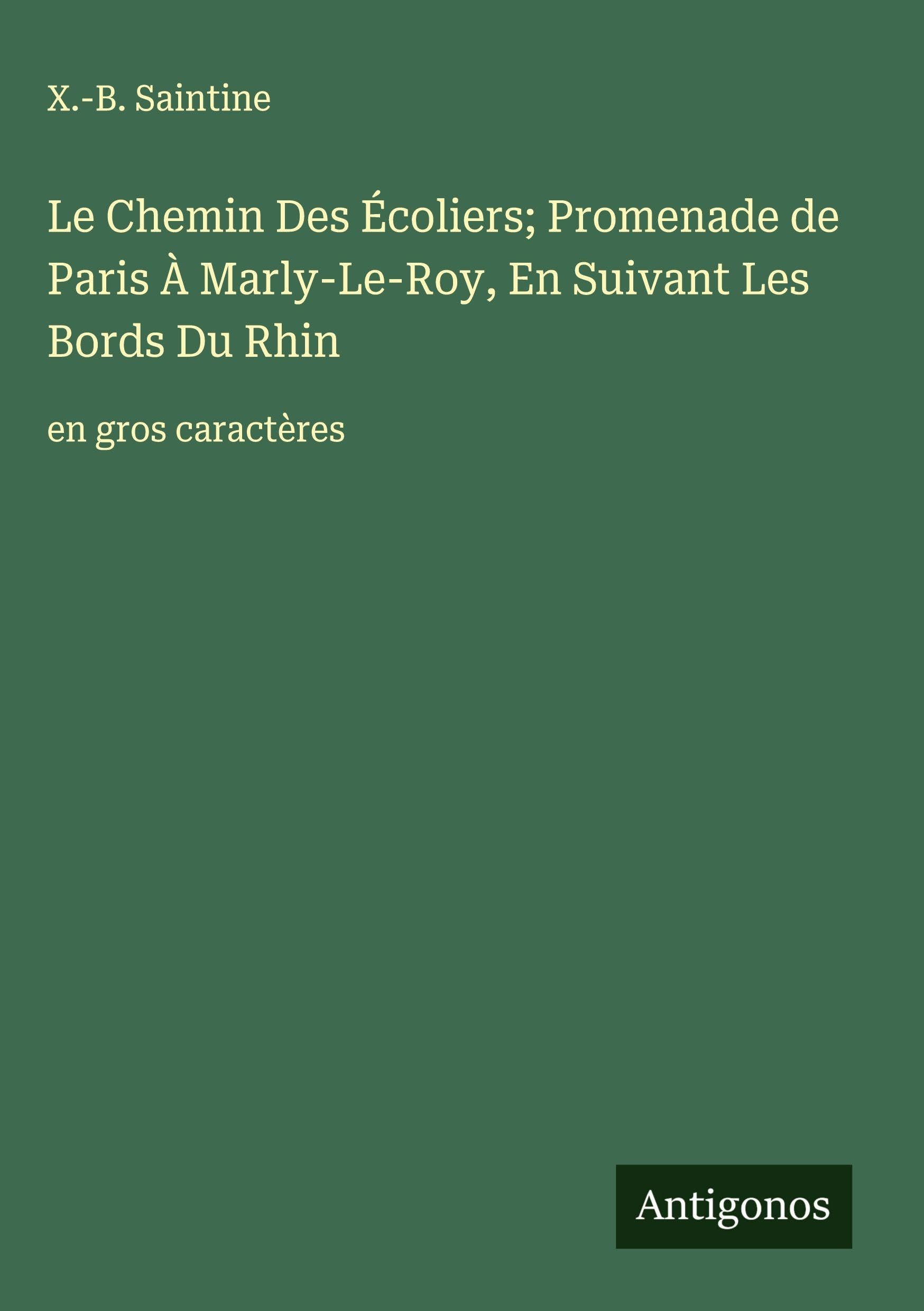Le Chemin Des Écoliers; Promenade de Paris À Marly-Le-Roy, En Suivant Les Bords Du Rhin: en gros caractères Classics