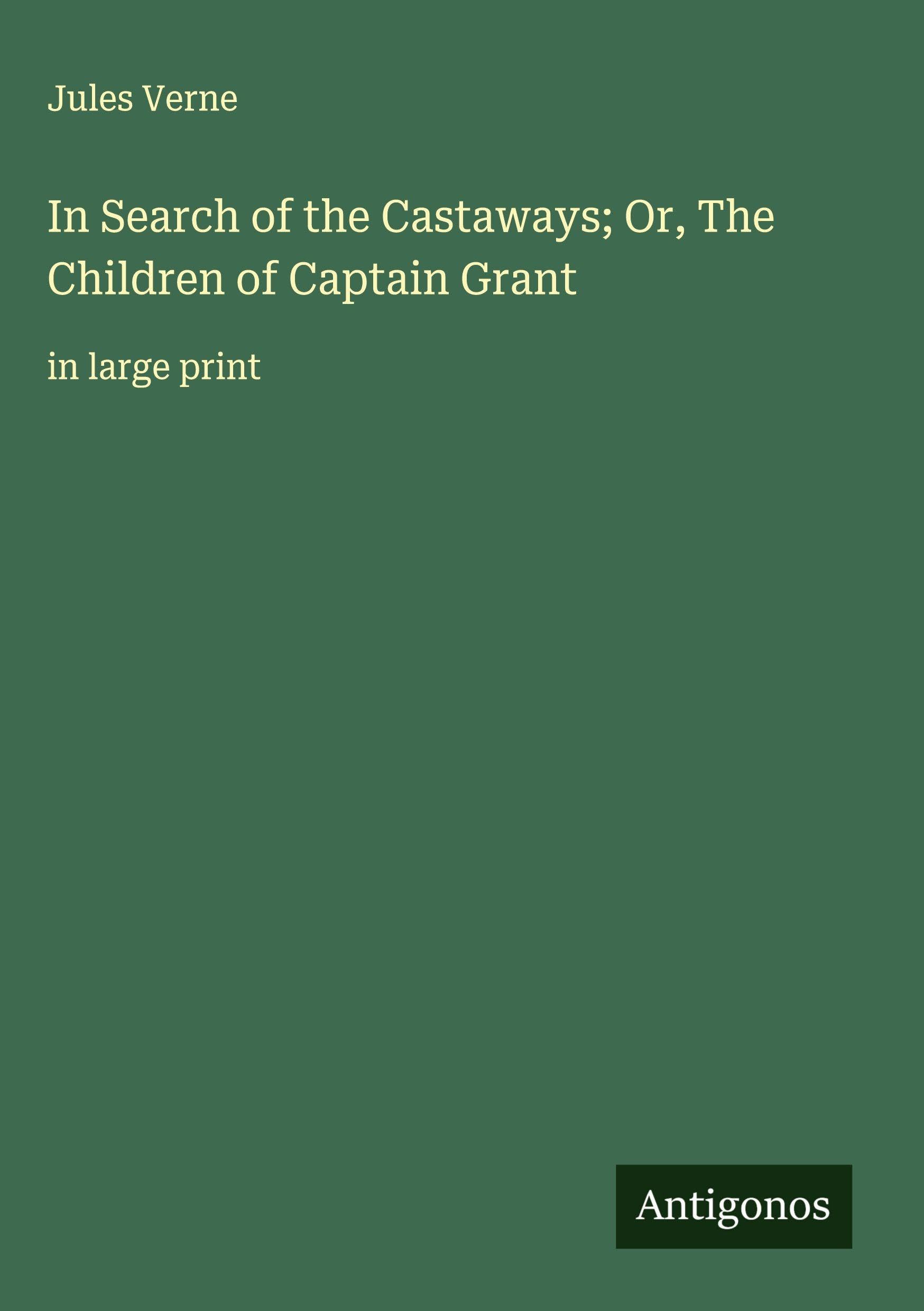 In Search of the Castaways; Or, The Children of Captain Grant Classics