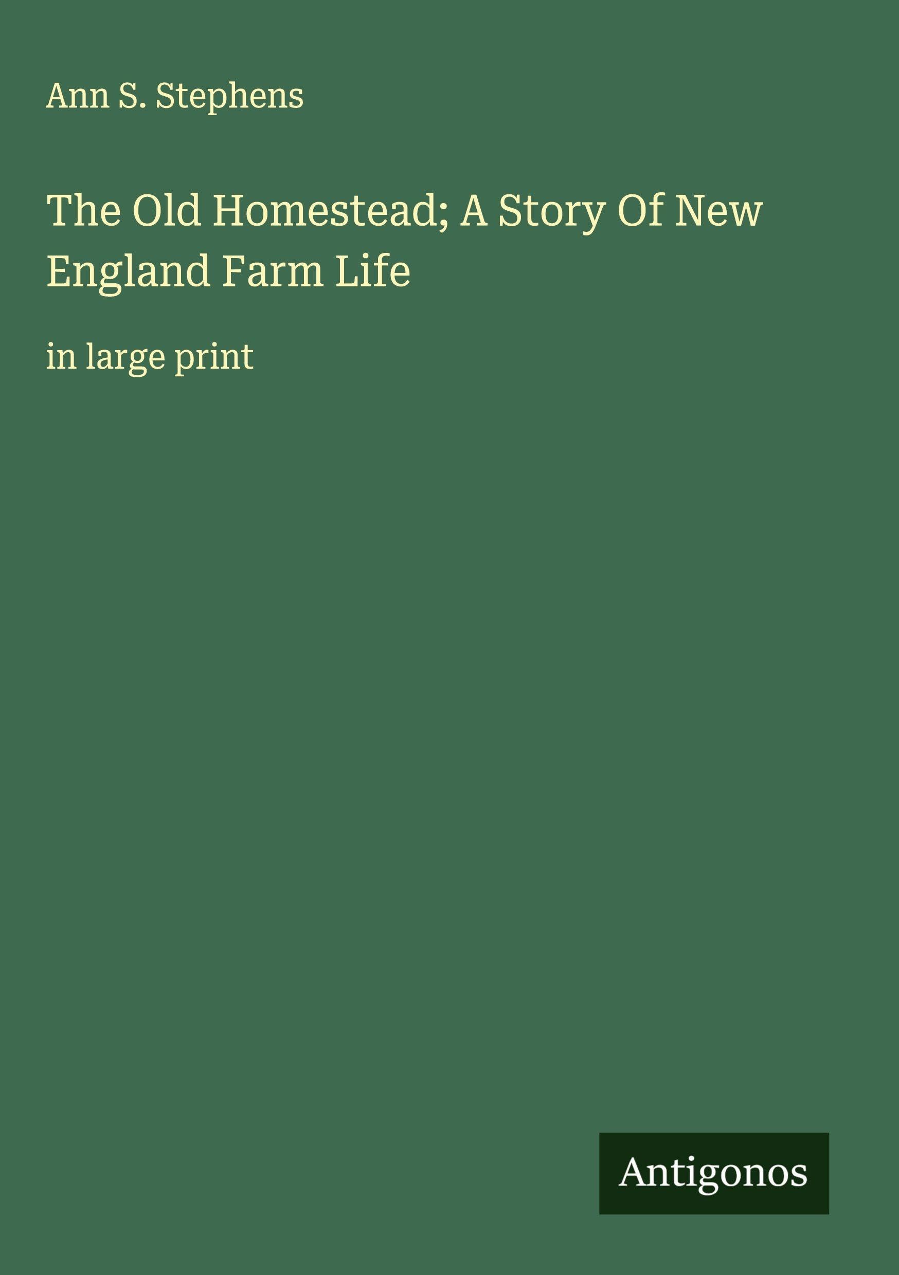 The Old Homestead; A Story Of New England Farm Life Classics