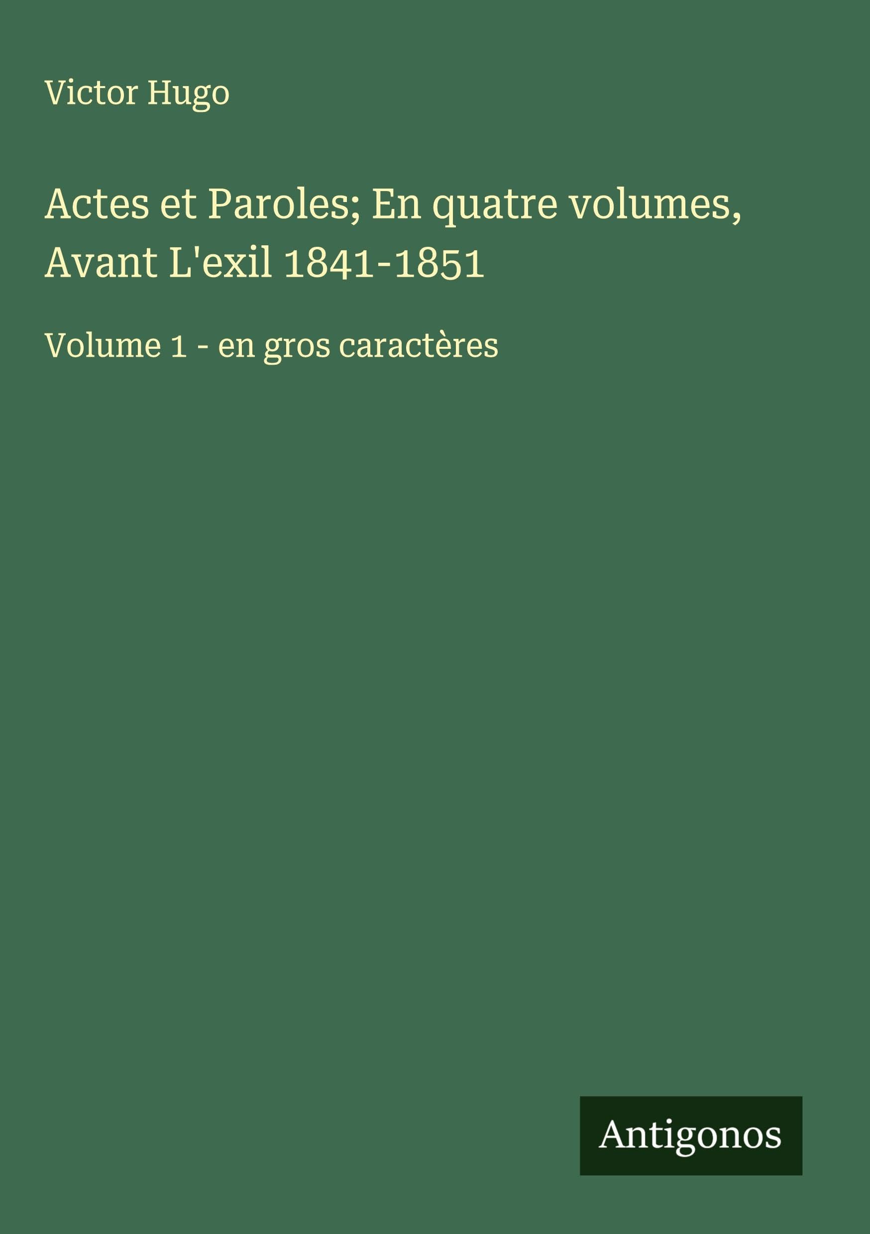Actes et Paroles; En quatre volumes, Avant L'exil 1841-1851: Volume 1 - en gros caractères Classics