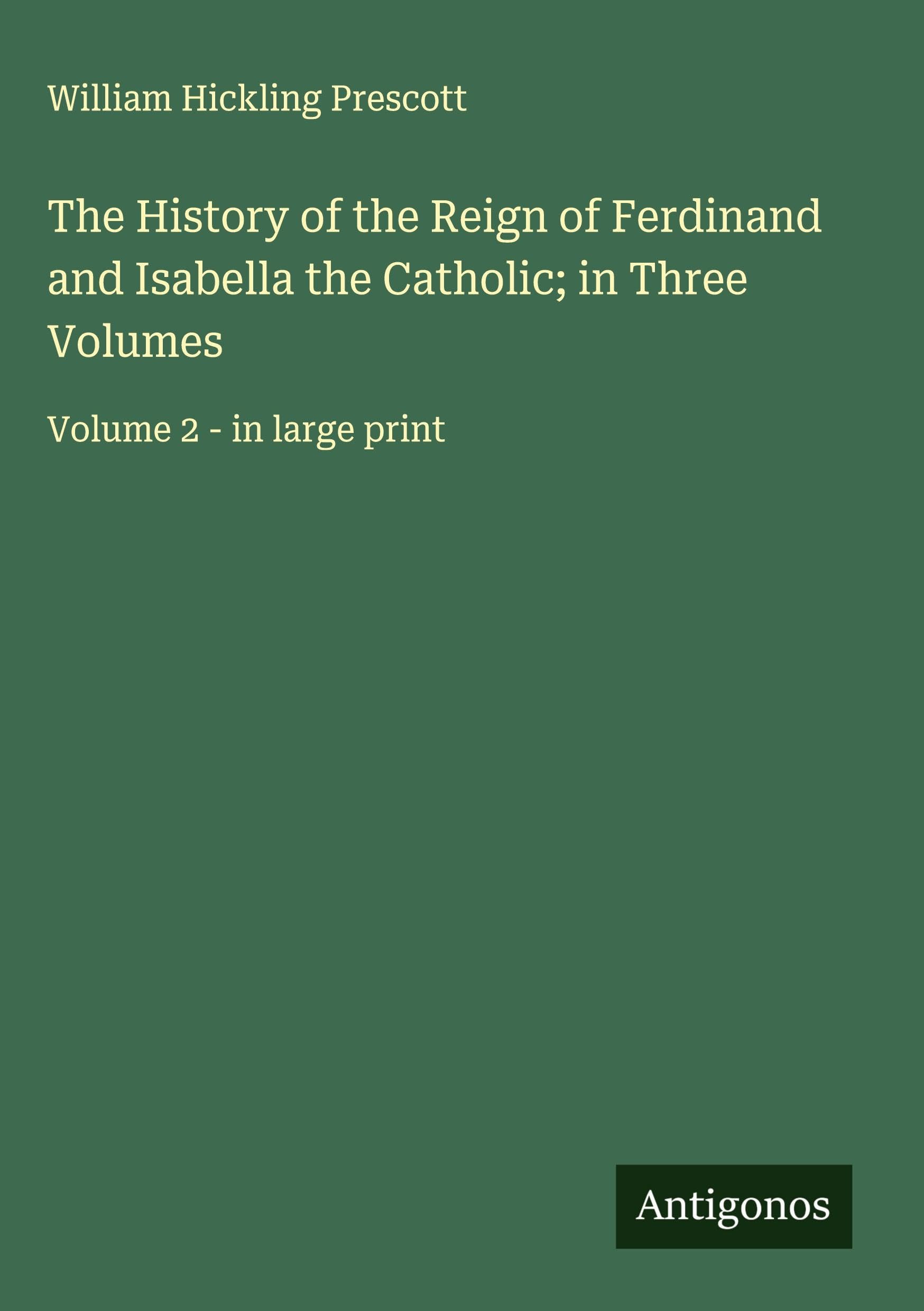 The History of the Reign of Ferdinand and Isabella the Catholic; in Three Volumes Classics