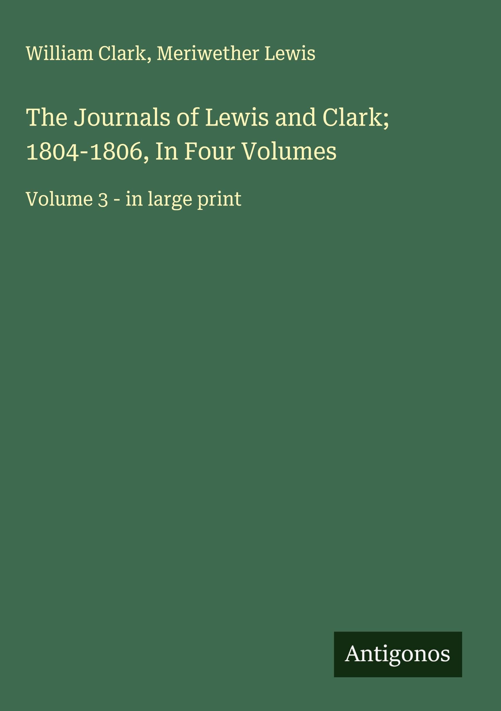 The Journals of Lewis and Clark; 1804-1806, In Four Volumes Classics