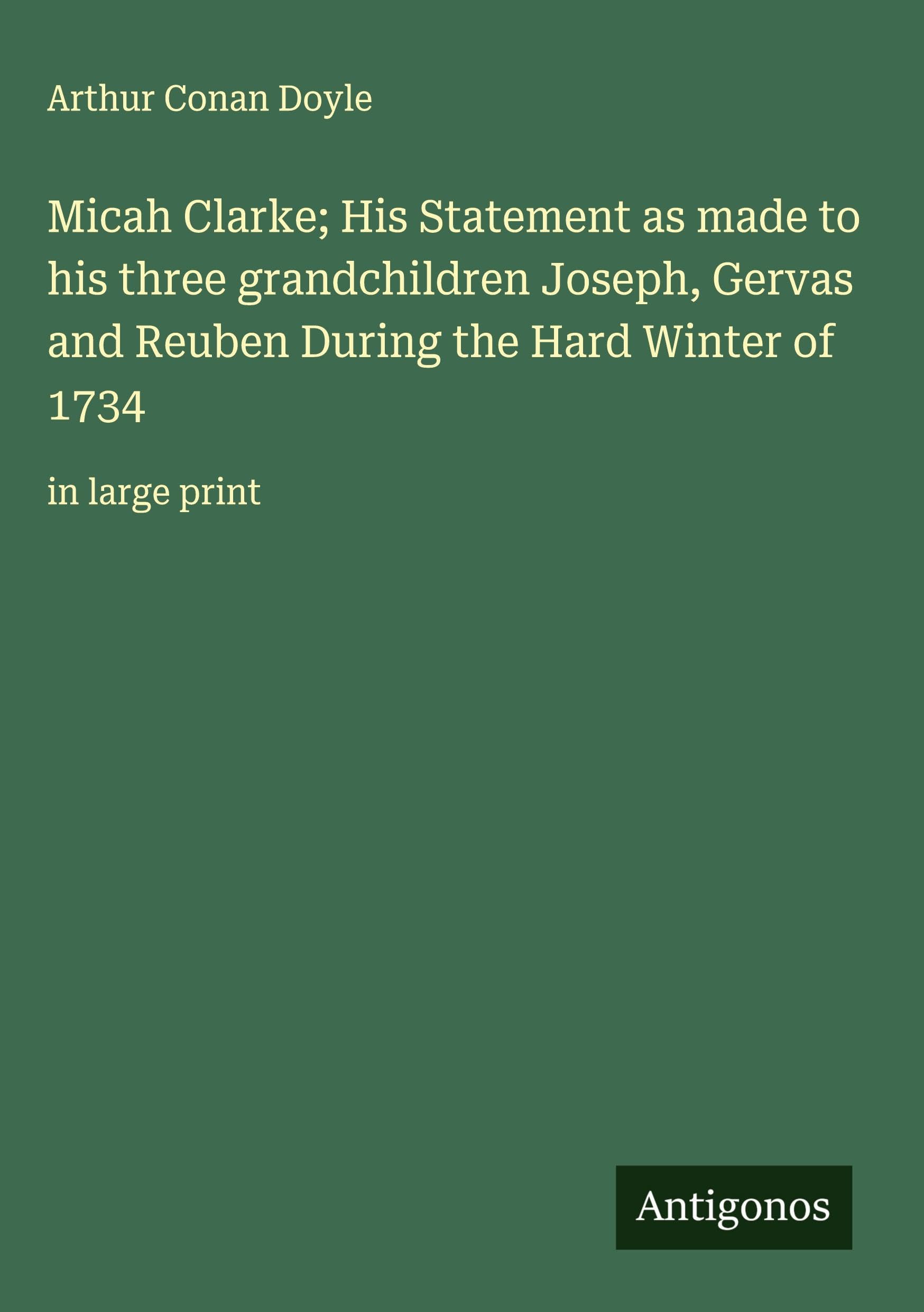 Micah Clarke; His Statement as made to his three grandchildren Joseph, Gervas and Reuben During the Hard Winter of 1734 Classics