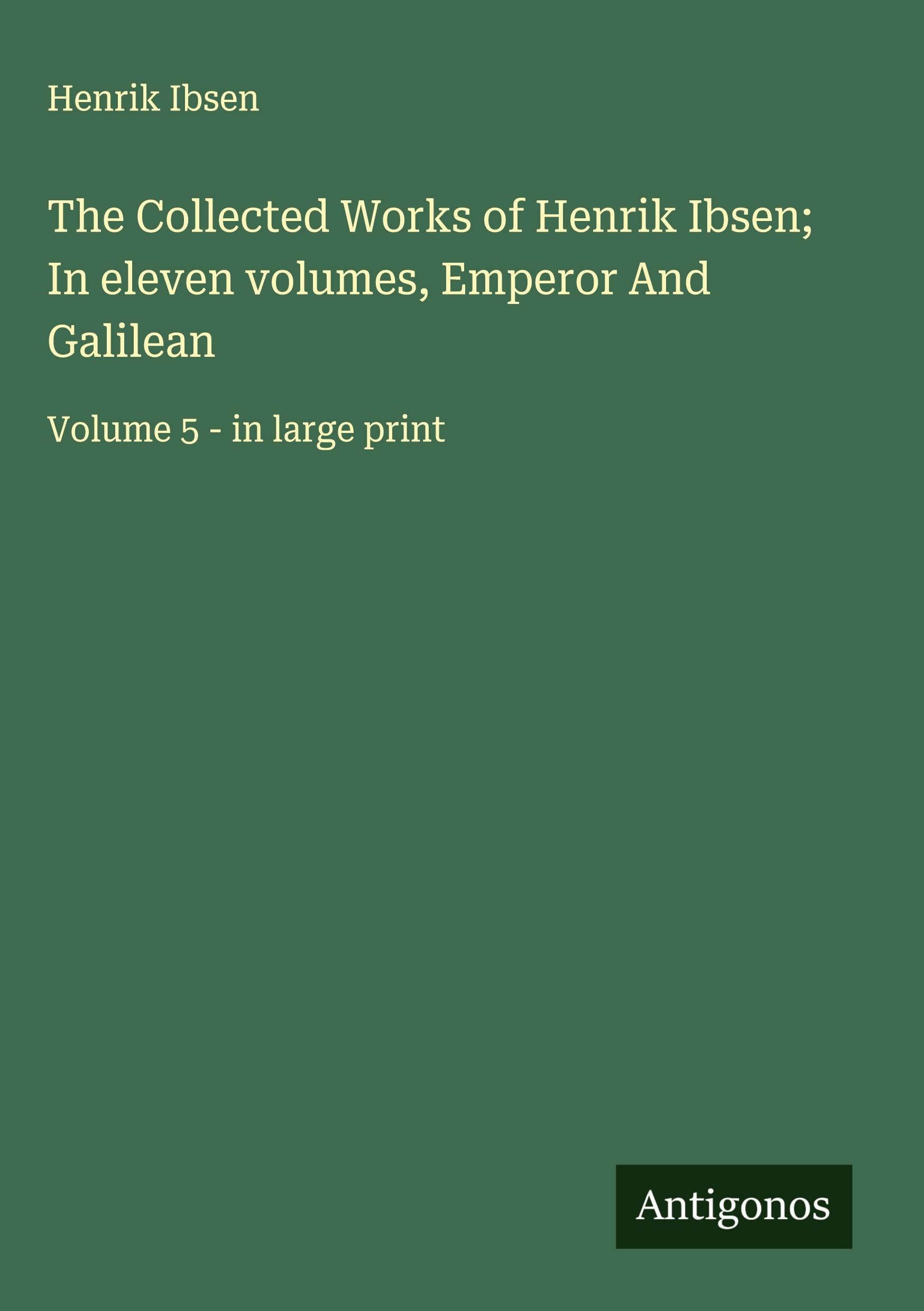 The Collected Works of Henrik Ibsen; In eleven volumes, Emperor And Galilean Classics