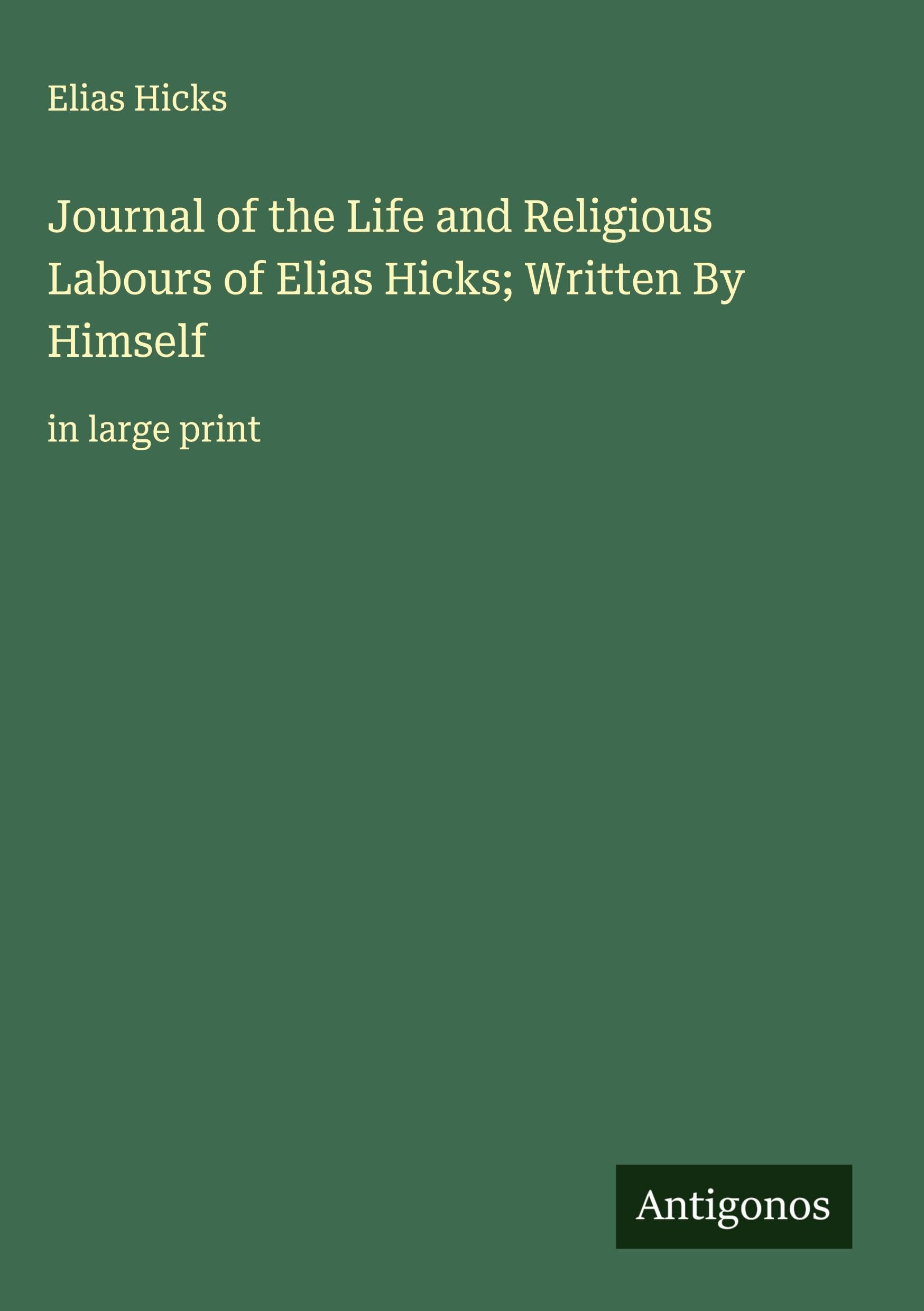 Journal of the Life and Religious Labours of Elias Hicks; Written By Himself Classics