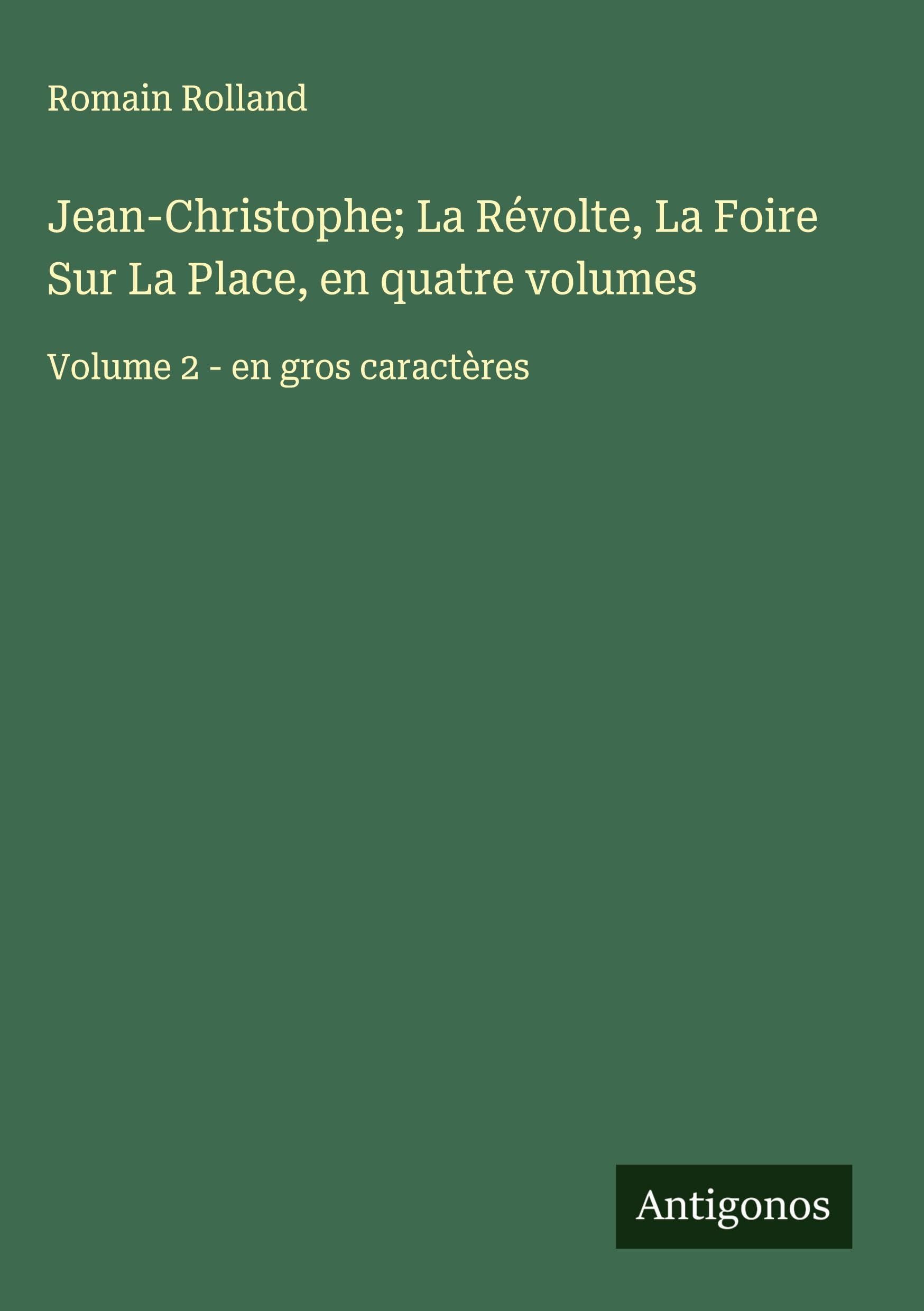 Jean-Christophe; La Révolte, La Foire Sur La Place, en quatre volumes: Volume 2 - en gros caractères Classics