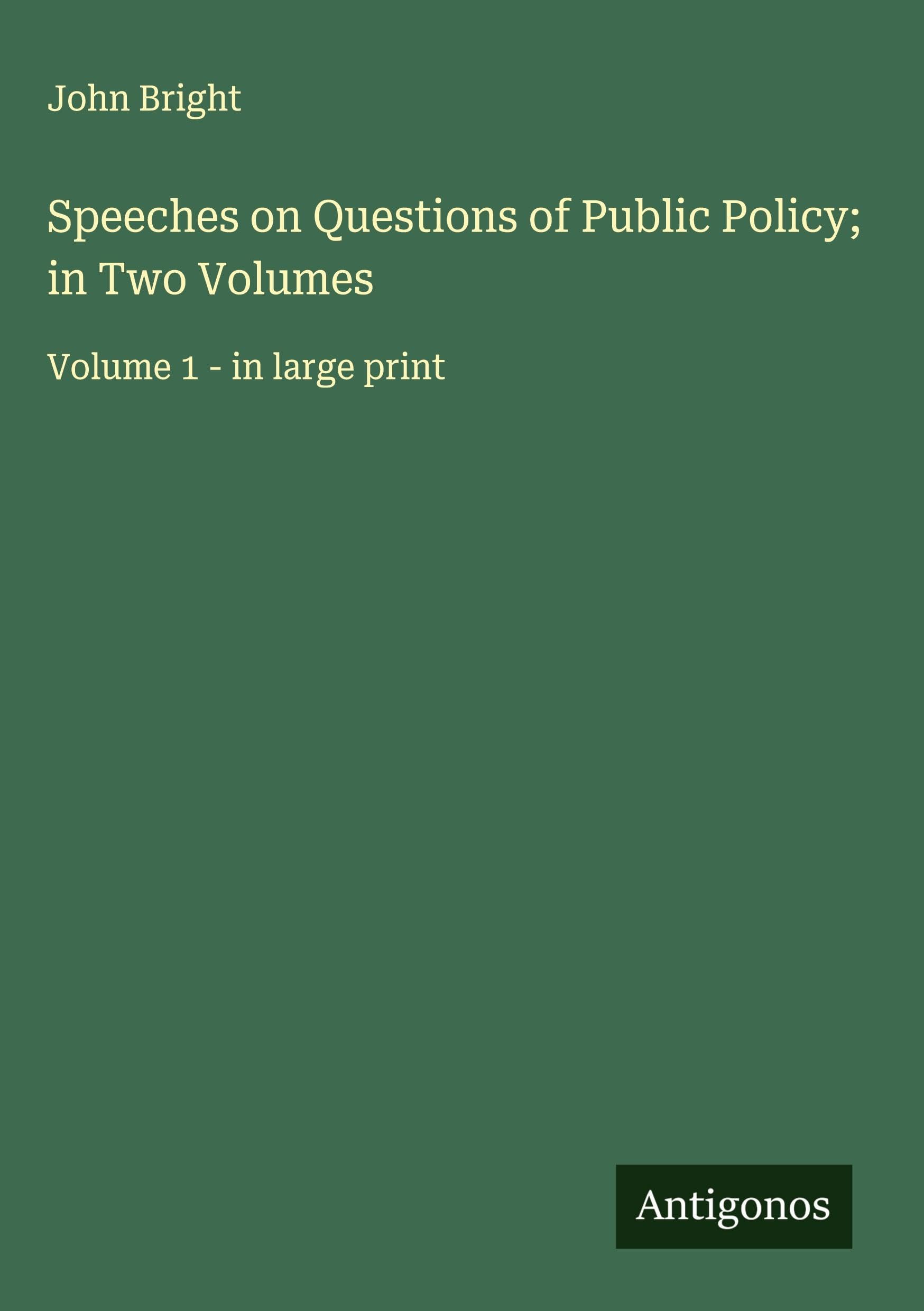 Speeches on Questions of Public Policy; in Two Volumes Classics