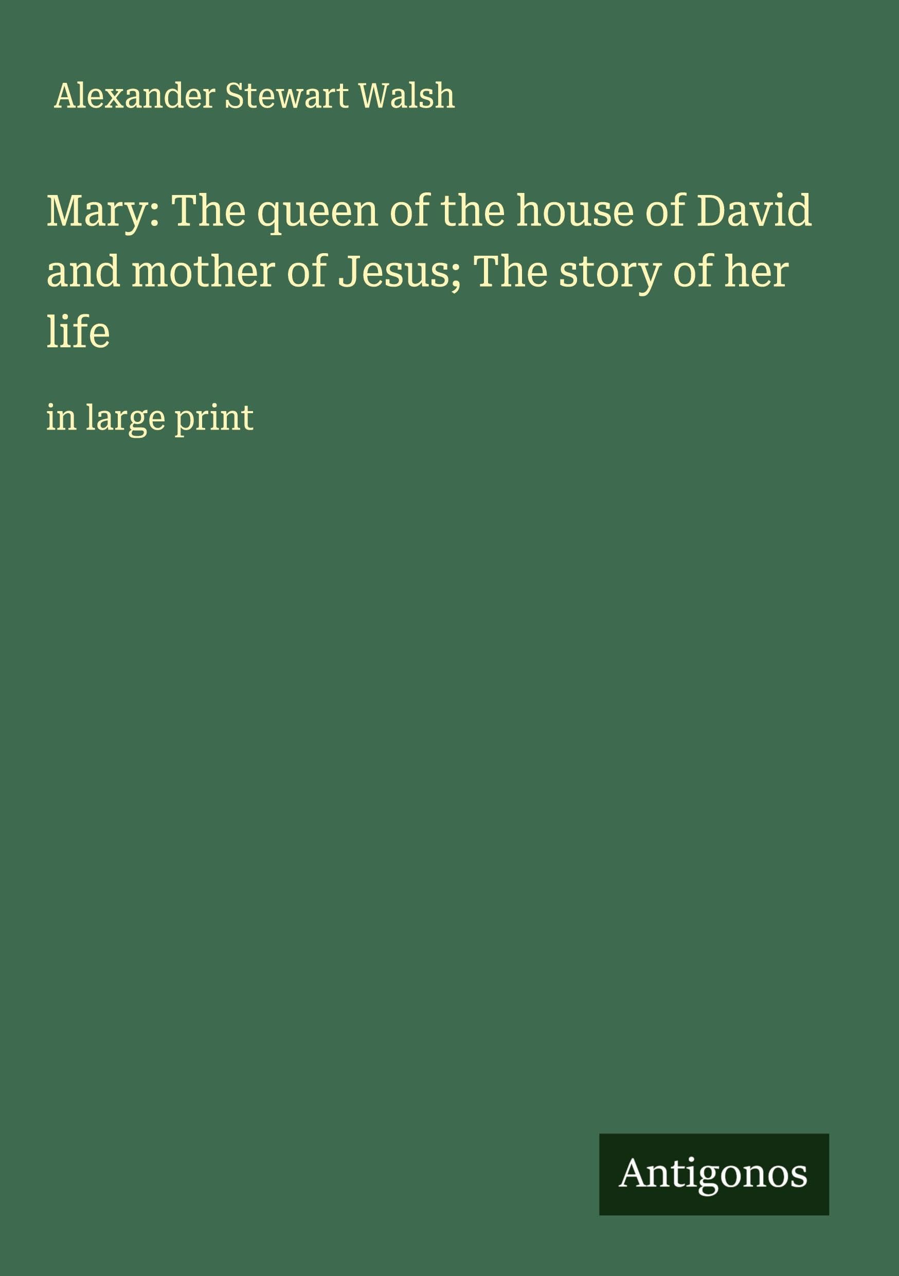 Mary: The queen of the house of David and mother of Jesus; The story of her life Classics