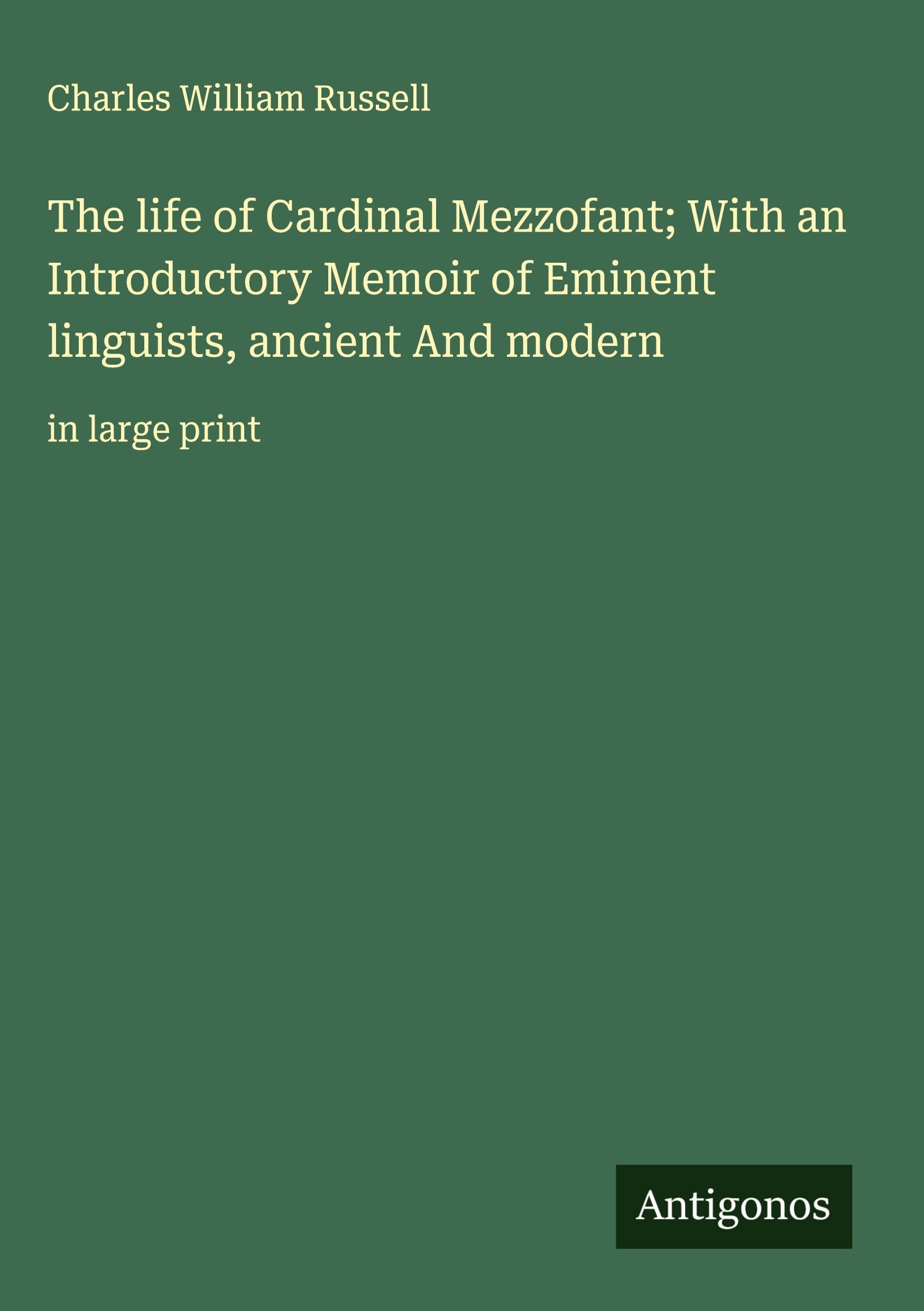 The life of Cardinal Mezzofant; With an Introductory Memoir of Eminent linguists, ancient And modern Classics