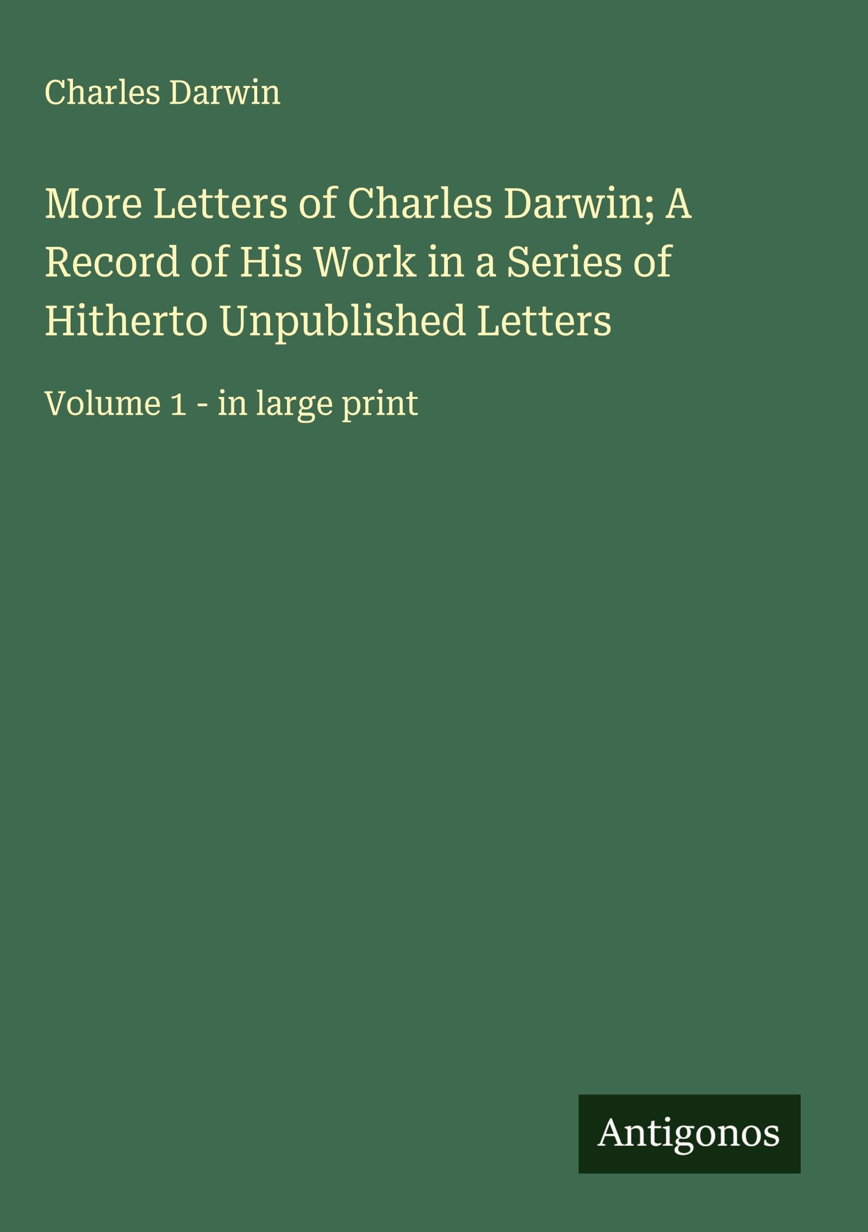 More Letters of Charles Darwin; A Record of His Work in a Series of Hitherto Unpublished Letters Classics