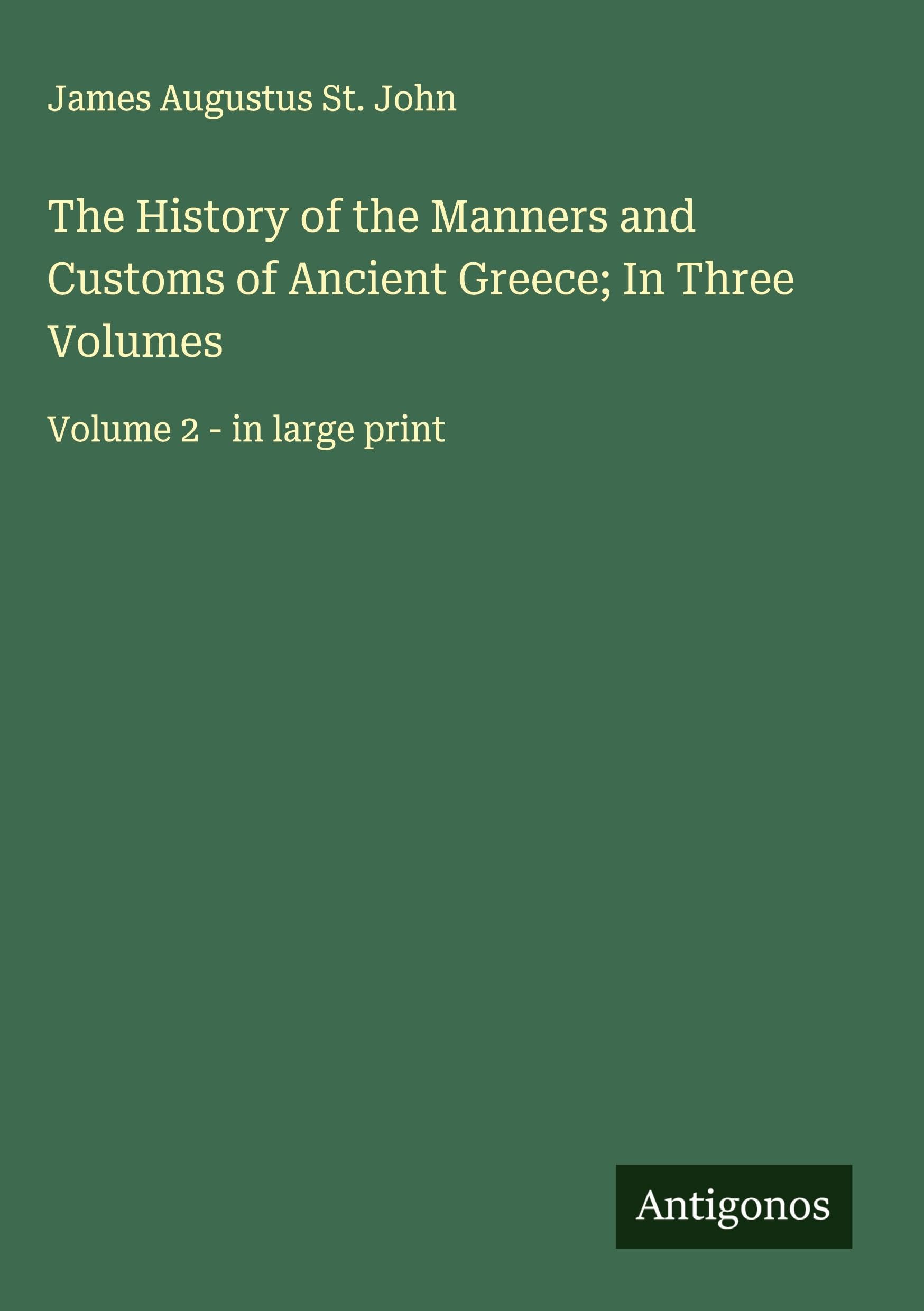 The History of the Manners and Customs of Ancient Greece; In Three Volumes Classics