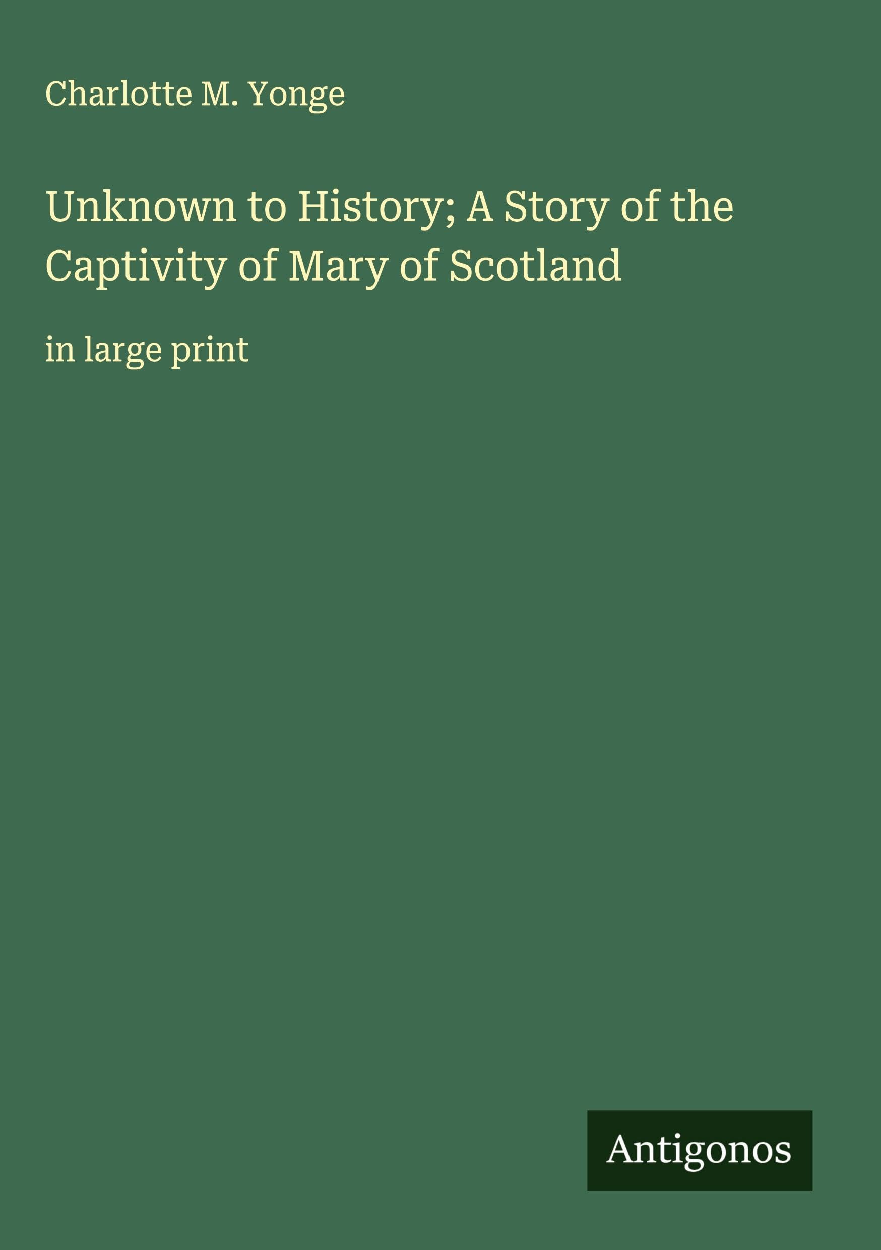 Unknown to History; A Story of the Captivity of Mary of Scotland Classics