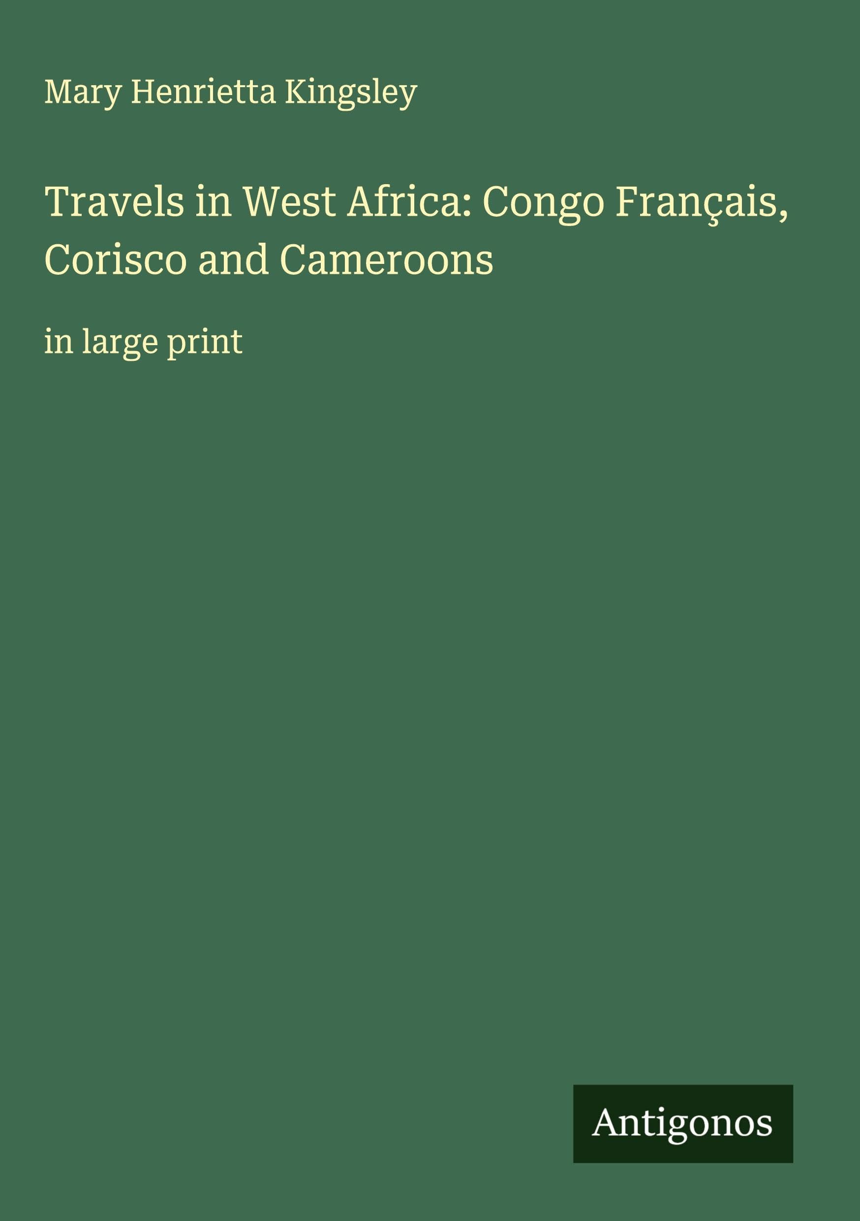 Travels in West Africa: Congo Français, Corisco and Cameroons Classics