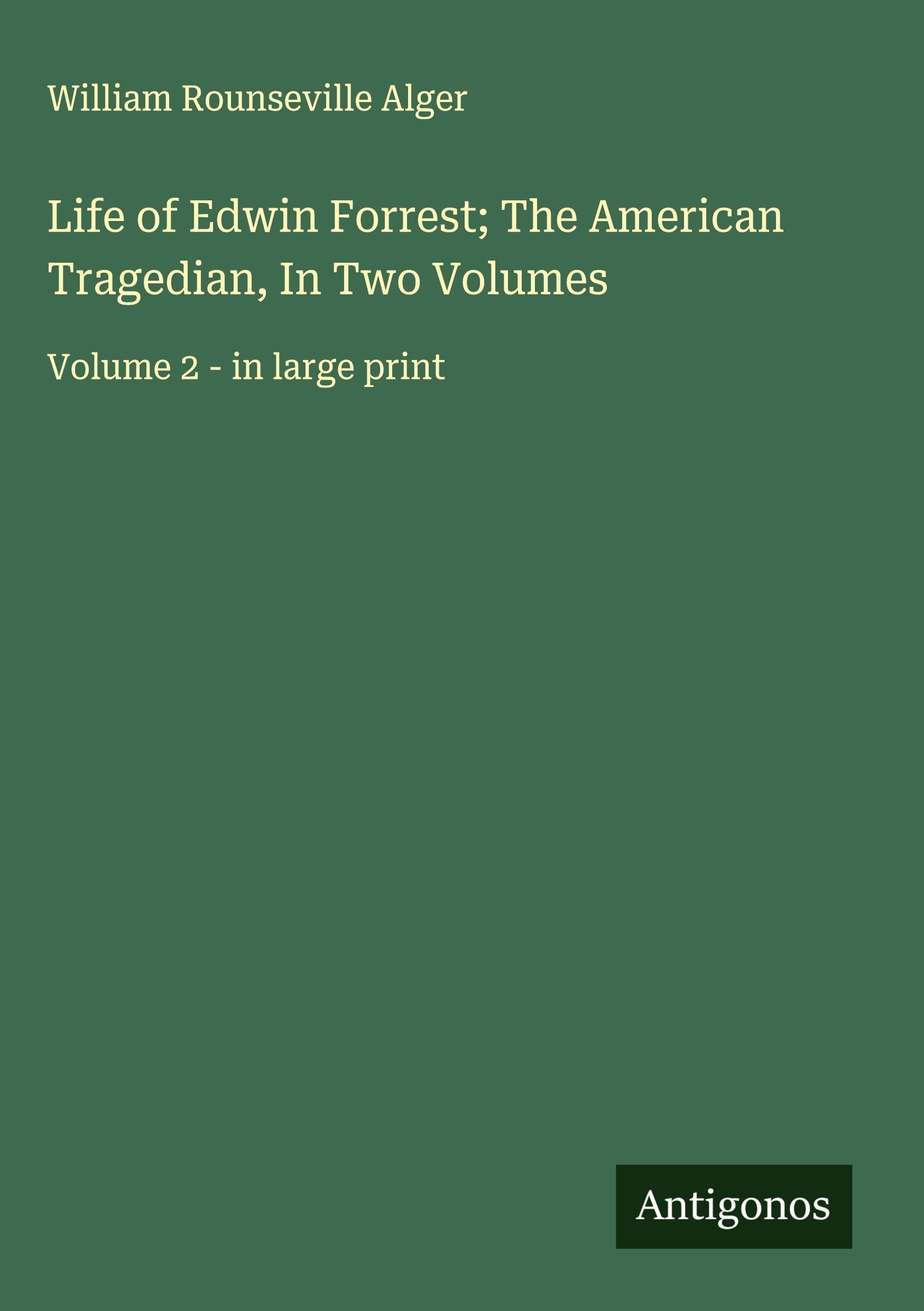 Life of Edwin Forrest; The American Tragedian, In Two Volumes Classics