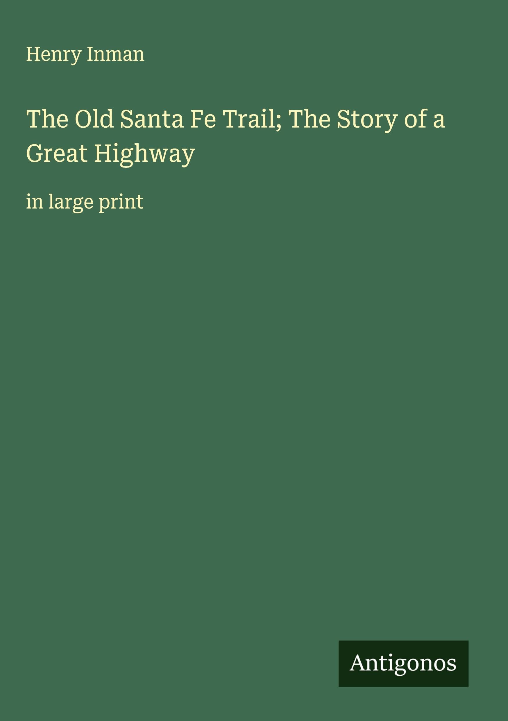 The Old Santa Fe Trail; The Story of a Great Highway Classics