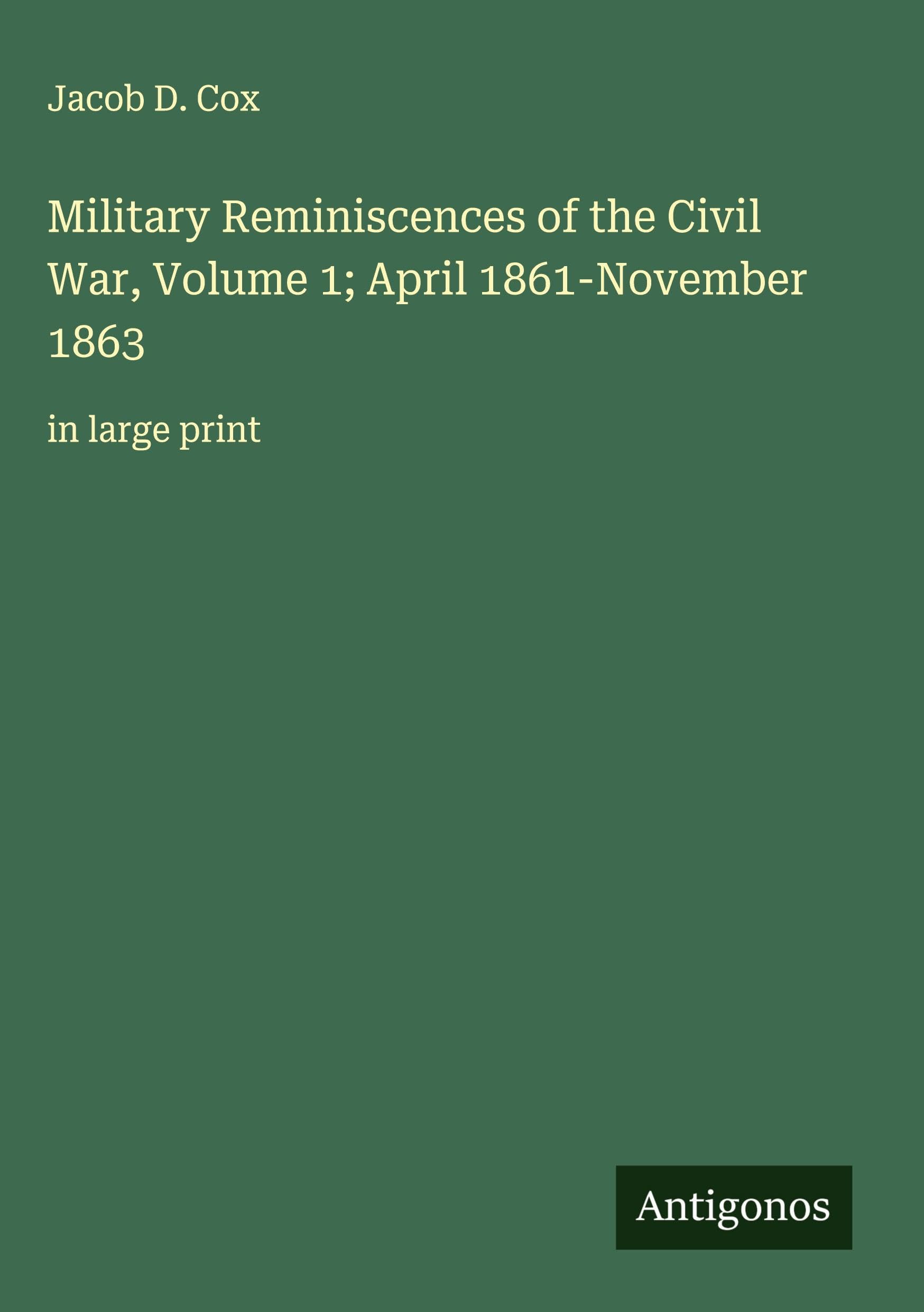 Military Reminiscences of the Civil War, Volume 1; April 1861-November 1863 Classics