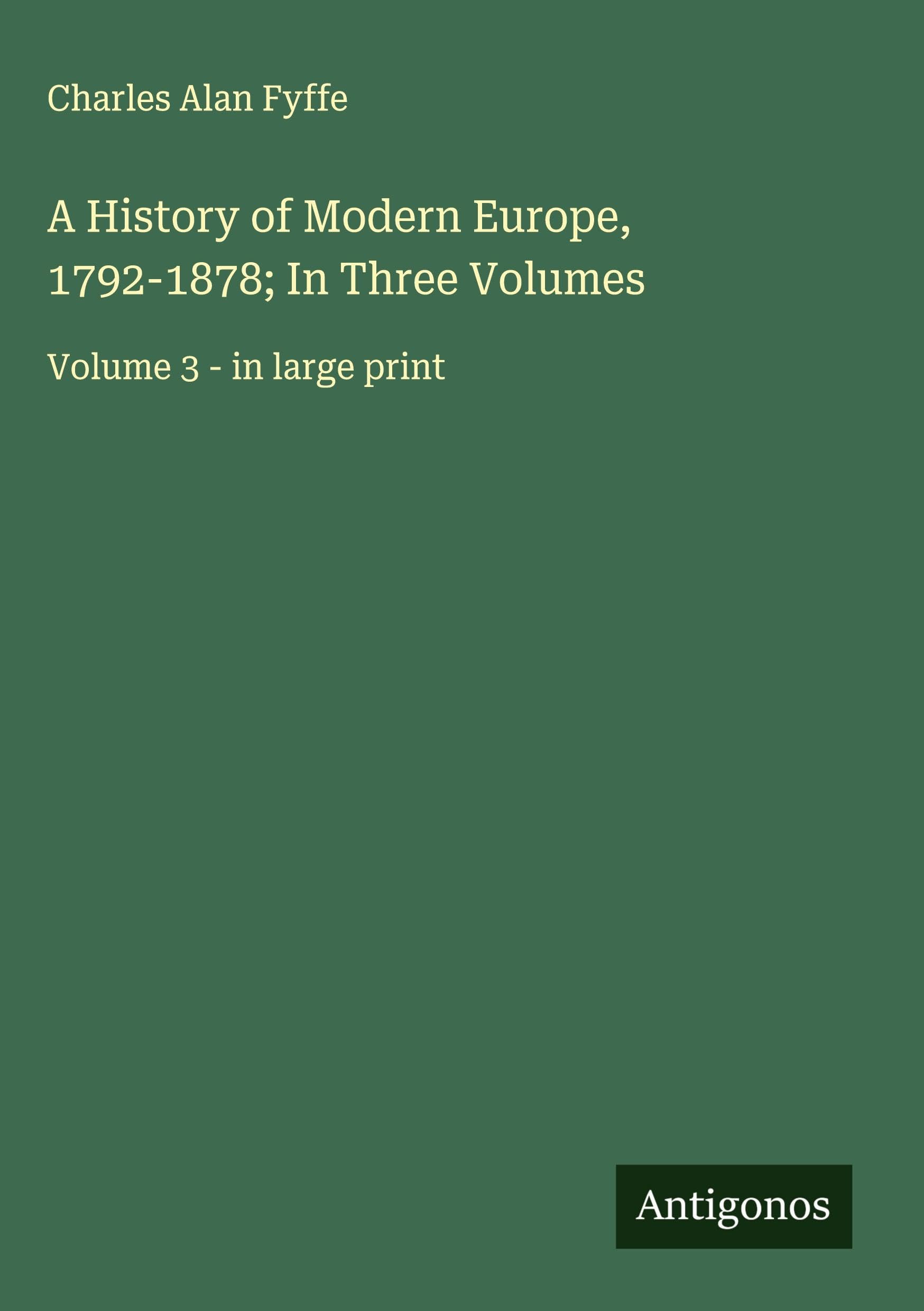 A History of Modern Europe, 1792-1878; In Three Volumes Classics