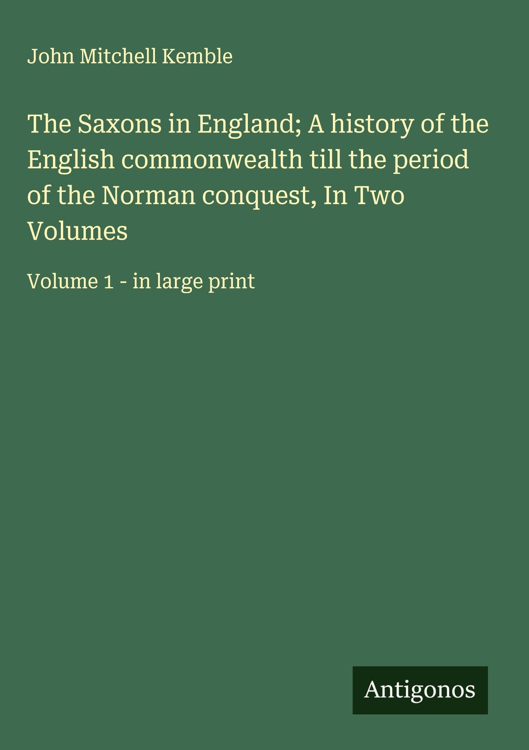 The Saxons in England; A history of the English commonwealth till the period of the Norman conquest, In Two Volumes Classics