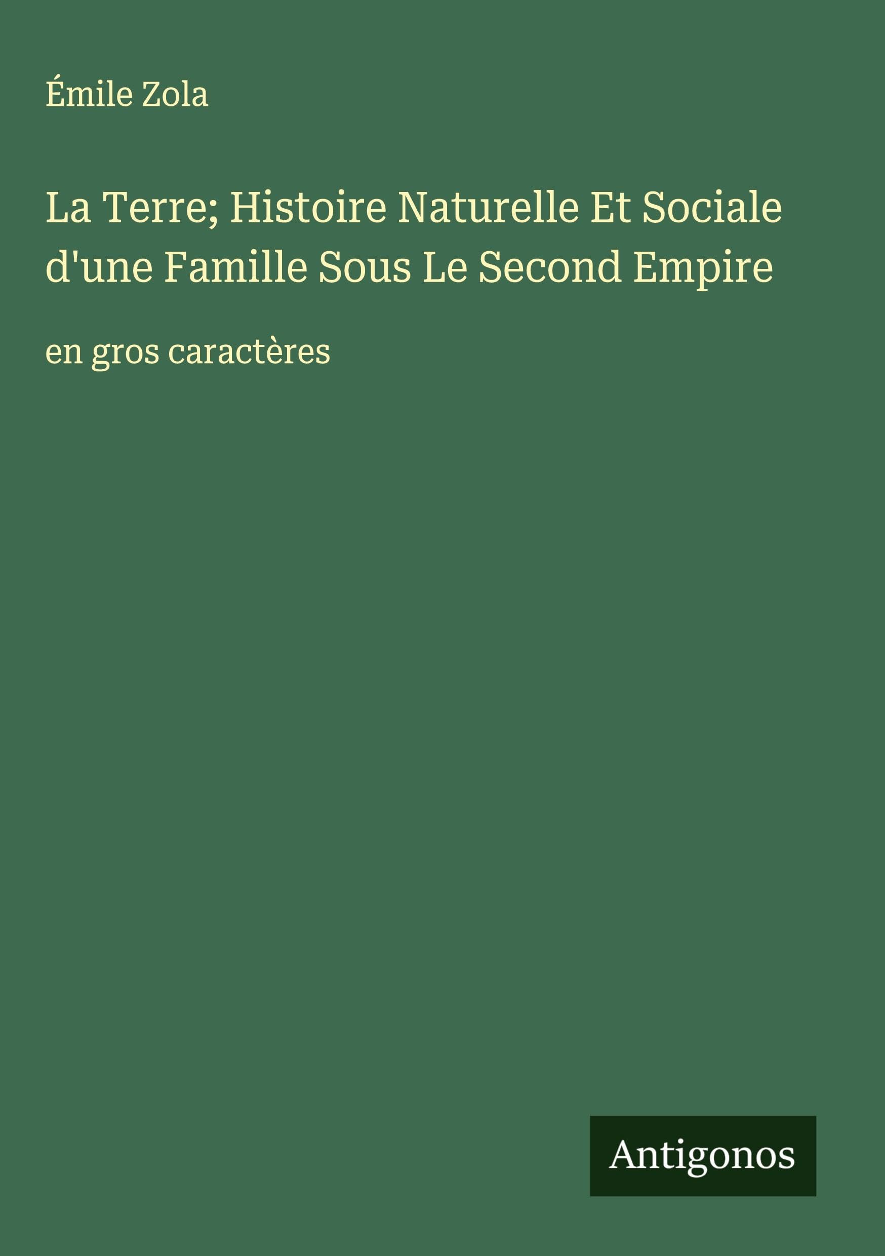 La Terre; Histoire Naturelle Et Sociale d'une Famille Sous Le Second Empire: en gros caractères Classics