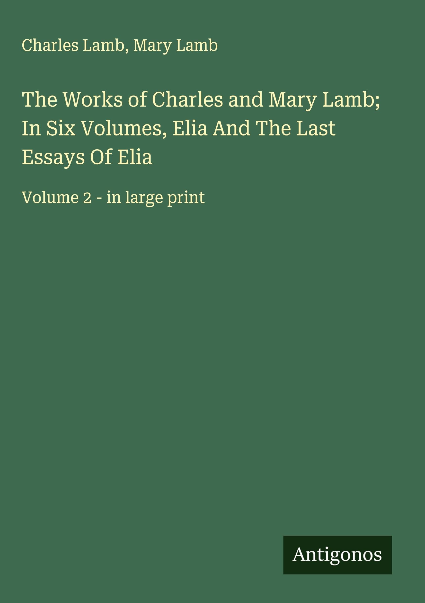 The Works of Charles and Mary Lamb; In Six Volumes, Elia And The Last Essays Of Elia Classics