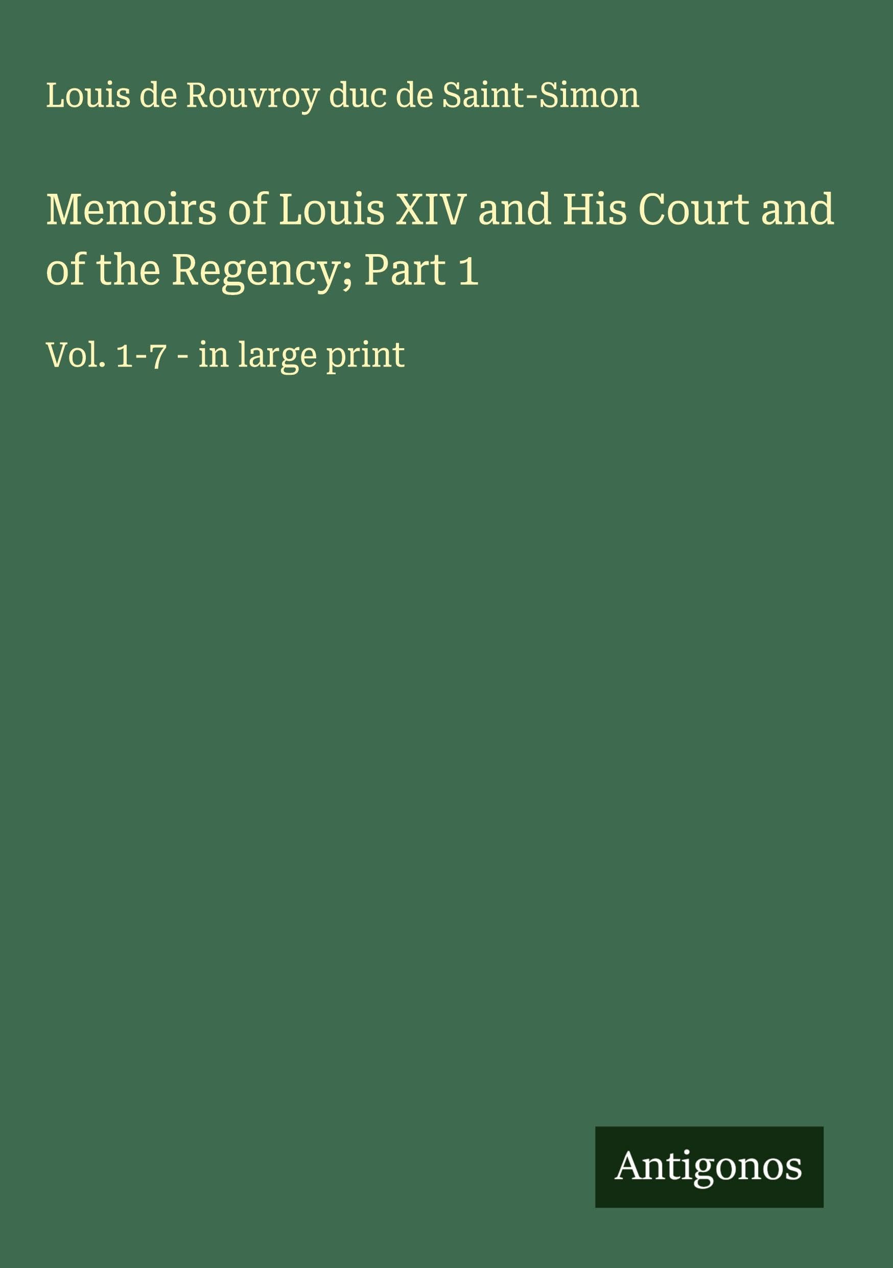 Memoirs of Louis XIV and His Court and of the Regency; Part 1 Classics