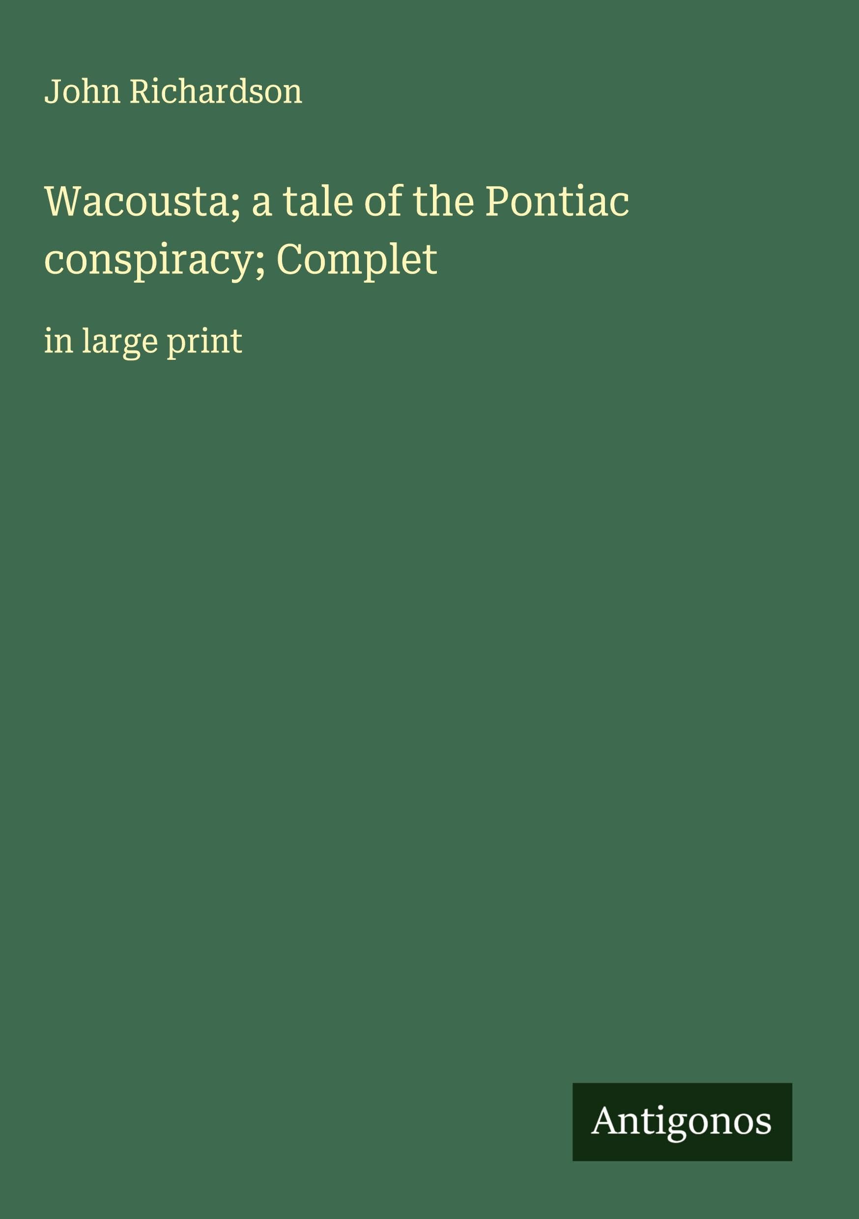Wacousta; a tale of the Pontiac conspiracy; Complet Classics