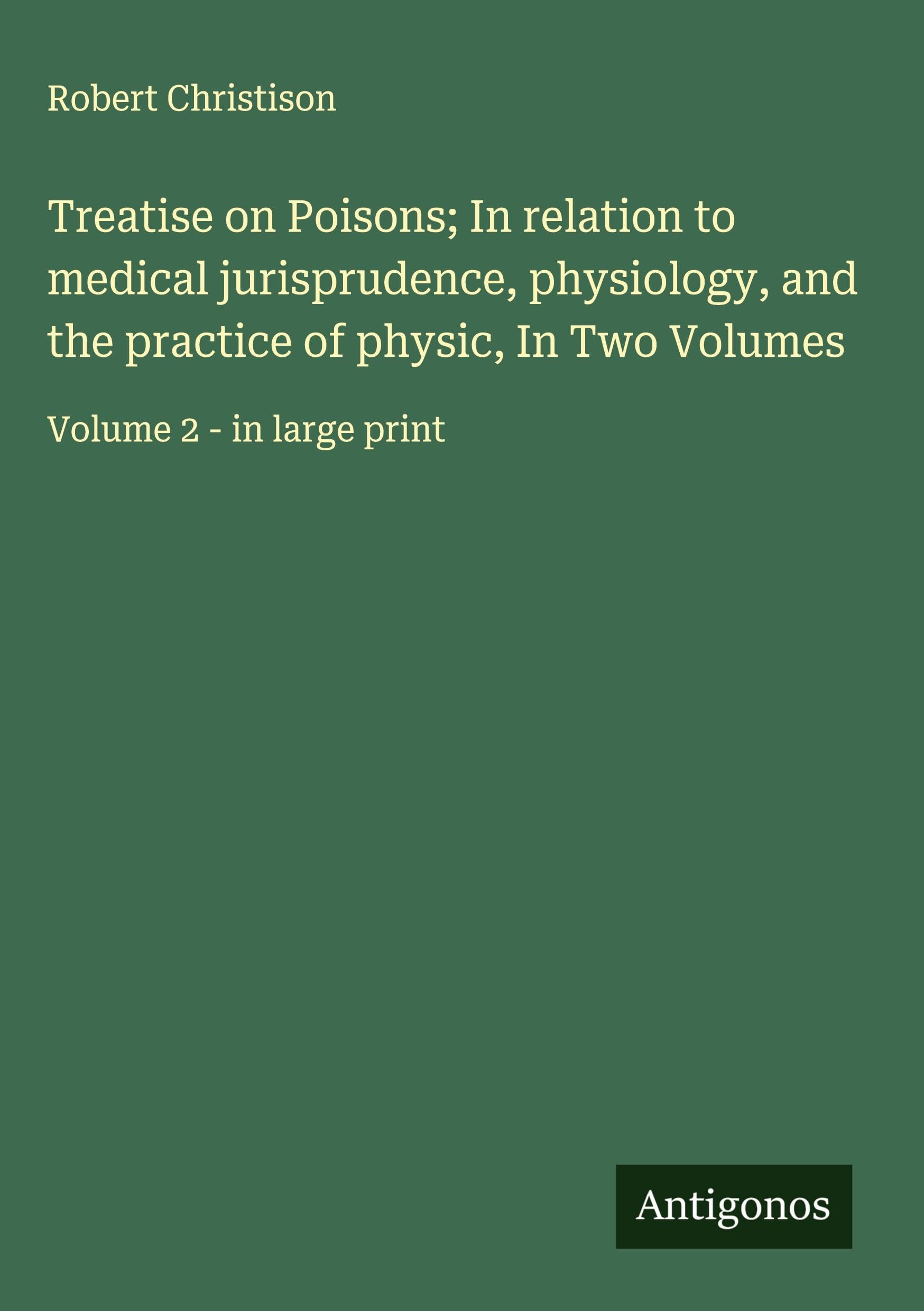 Treatise on Poisons; In relation to medical jurisprudence, physiology, and the practice of physic, In Two Volumes Classics